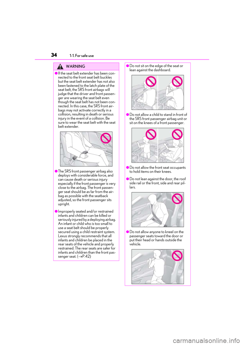 Lexus ES300h 2019  Owners Manual (OM33E25U) 341-1. For safe use
WARNING
●If the seat belt extender has been con-
nected to the front seat belt buckles 
but the seat belt extender has not also 
been fastened to the latch plate of the 
seat bel