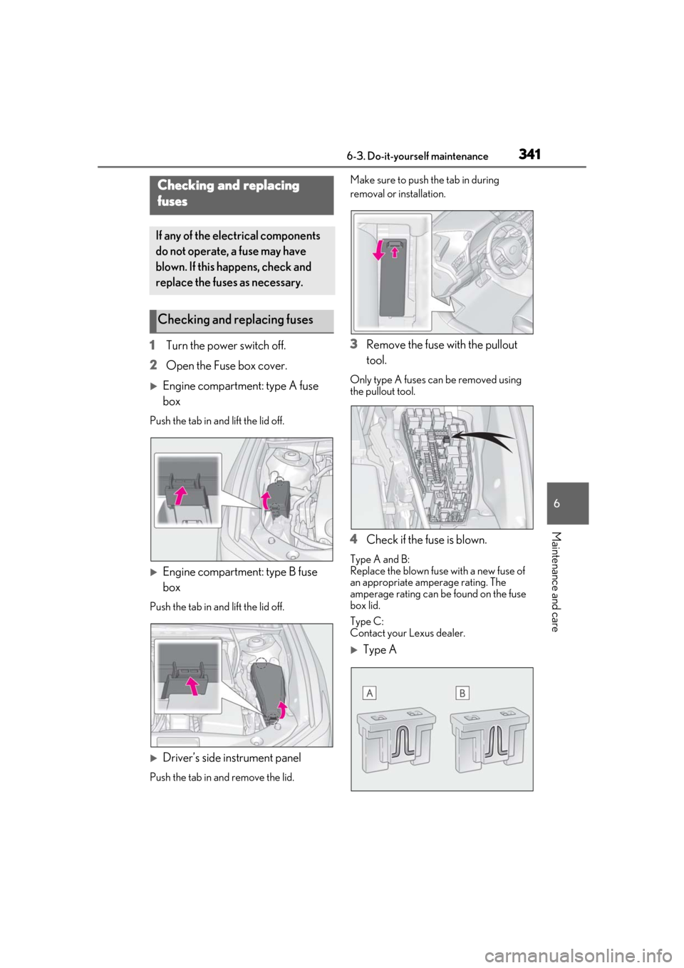 Lexus ES300h 2019  Owners Manual (OM33E25U) 3416-3. Do-it-yourself maintenance
6
Maintenance and care
1Turn the power switch off.
2 Open the Fuse box cover.
Engine compartment: type A fuse 
box
Push the tab in and lift the lid off.
Engine