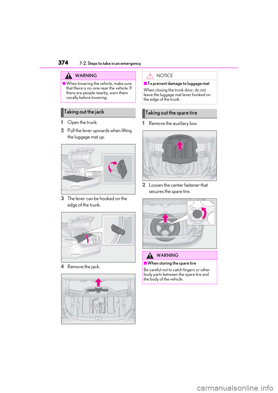 Lexus ES300h 2019  Owners Manual (OM33E25U) 3747-2. Steps to take in an emergency
1Open the trunk.
2
Pull the lever upwards when lifting 
the luggage mat up.
3
The lever can be hooked on the 
edge of the trunk.
4
Remove the jack. 1
Remove the a