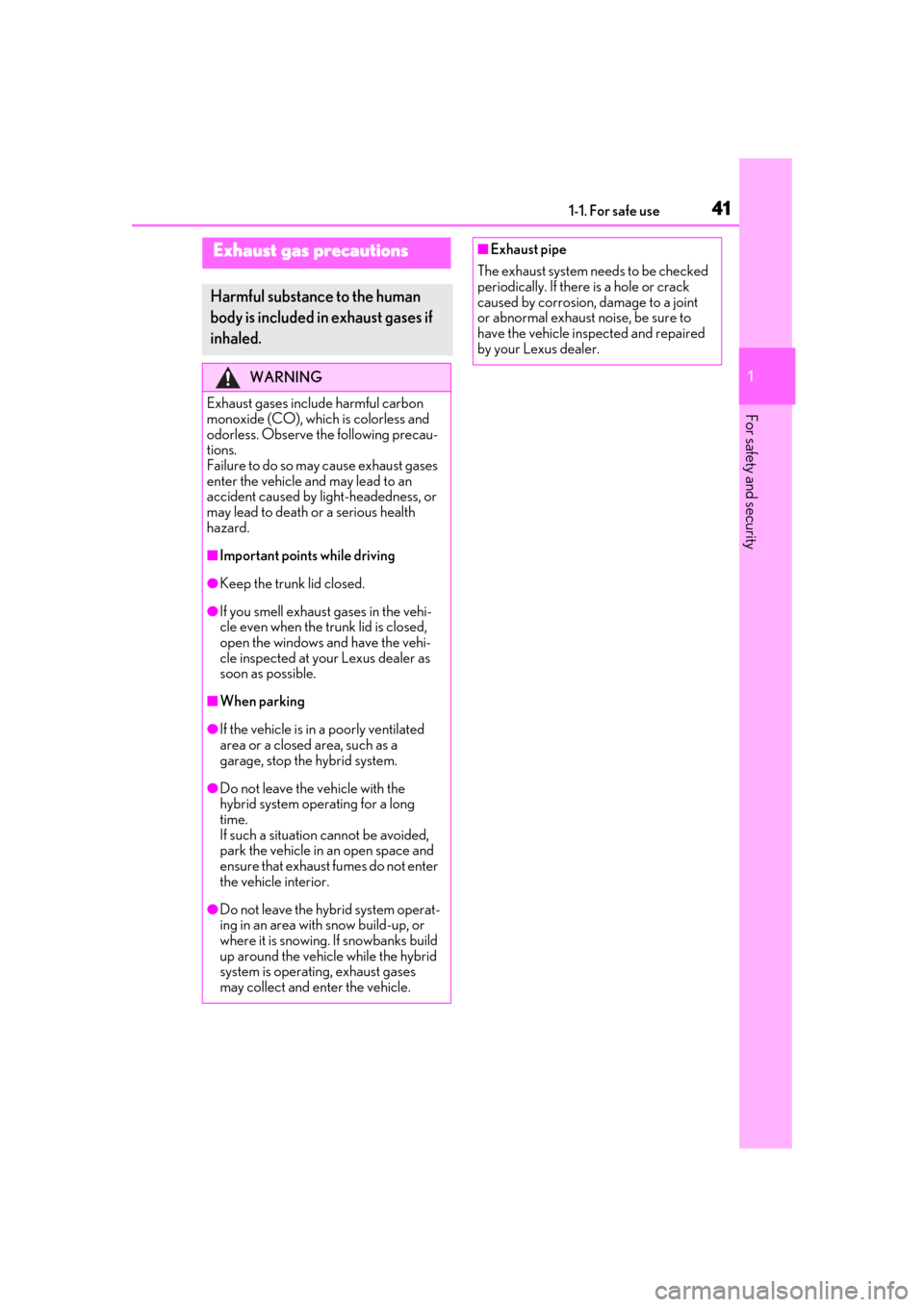 Lexus ES300h 2019   (OM33E25U) Service Manual 411-1. For safe use
1
For safety and security
Exhaust gas precautions
Harmful substance to the human 
body is included in exhaust gases if 
inhaled.
WARNING
Exhaust gases include harmful carbon 
monox