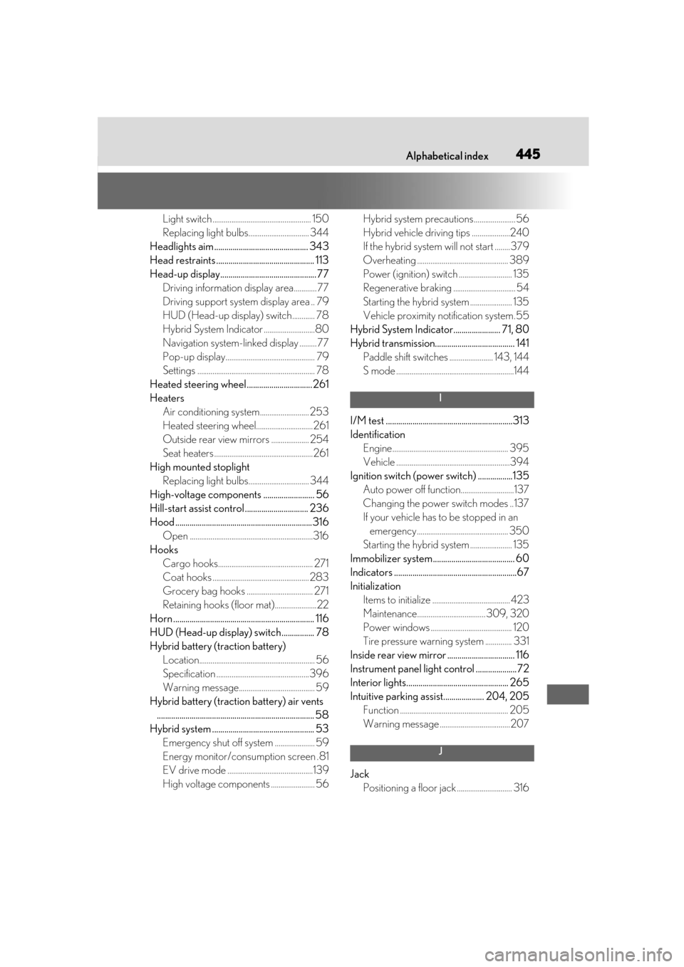 Lexus ES300h 2019 Owners Manual (OM33E25U) 445What to do if... (Troubleshooting)Alphabetical index445
Light switch .................................................... 150
Replacing light bulbs................................ 344
Headlights ai Lexus ES300h 2019 Owners Manual (OM33E25U) 445What to do if... (Troubleshooting)Alphabetical index445
Light switch .................................................... 150
Replacing light bulbs................................ 344
Headlights ai