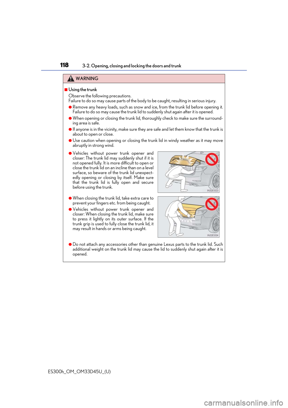 Lexus ES300h 2018 Owners Manual (OM33D45U) 118
ES300h_OM_OM33D45U_(U)3-2. Opening, closing and
locking the doors and trunk
WARNING
■Using the trunk
Observe the following precautions.
Failure to do so may cause parts of the body to be caugh Lexus ES300h 2018 Owners Manual (OM33D45U) 118
ES300h_OM_OM33D45U_(U)3-2. Opening, closing and
locking the doors and trunk
WARNING
■Using the trunk
Observe the following precautions.
Failure to do so may cause parts of the body to be caugh