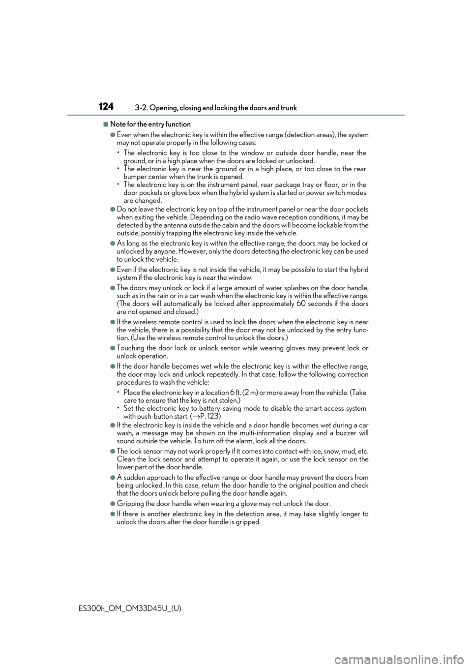 Lexus ES300h 2018  Owners Manual (OM33D45U) 124
ES300h_OM_OM33D45U_(U)3-2. Opening, closing and 
locking the doors and trunk
■Note for the entry function
●Even when the electronic key is within the effective range (detection areas), the sys