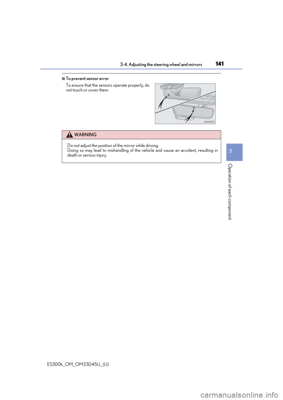 Lexus ES300h 2018 Owners Manual (OM33D45U) 1413-4. Adjusting the steering wheel and mirrors
ES300h_OM_OM33D45U_(U)
3
Operation of each component
■To prevent sensor error
To ensure that the sensors operate properly, do
not touch or cover them Lexus ES300h 2018 Owners Manual (OM33D45U) 1413-4. Adjusting the steering wheel and mirrors
ES300h_OM_OM33D45U_(U)
3
Operation of each component
■To prevent sensor error
To ensure that the sensors operate properly, do
not touch or cover them