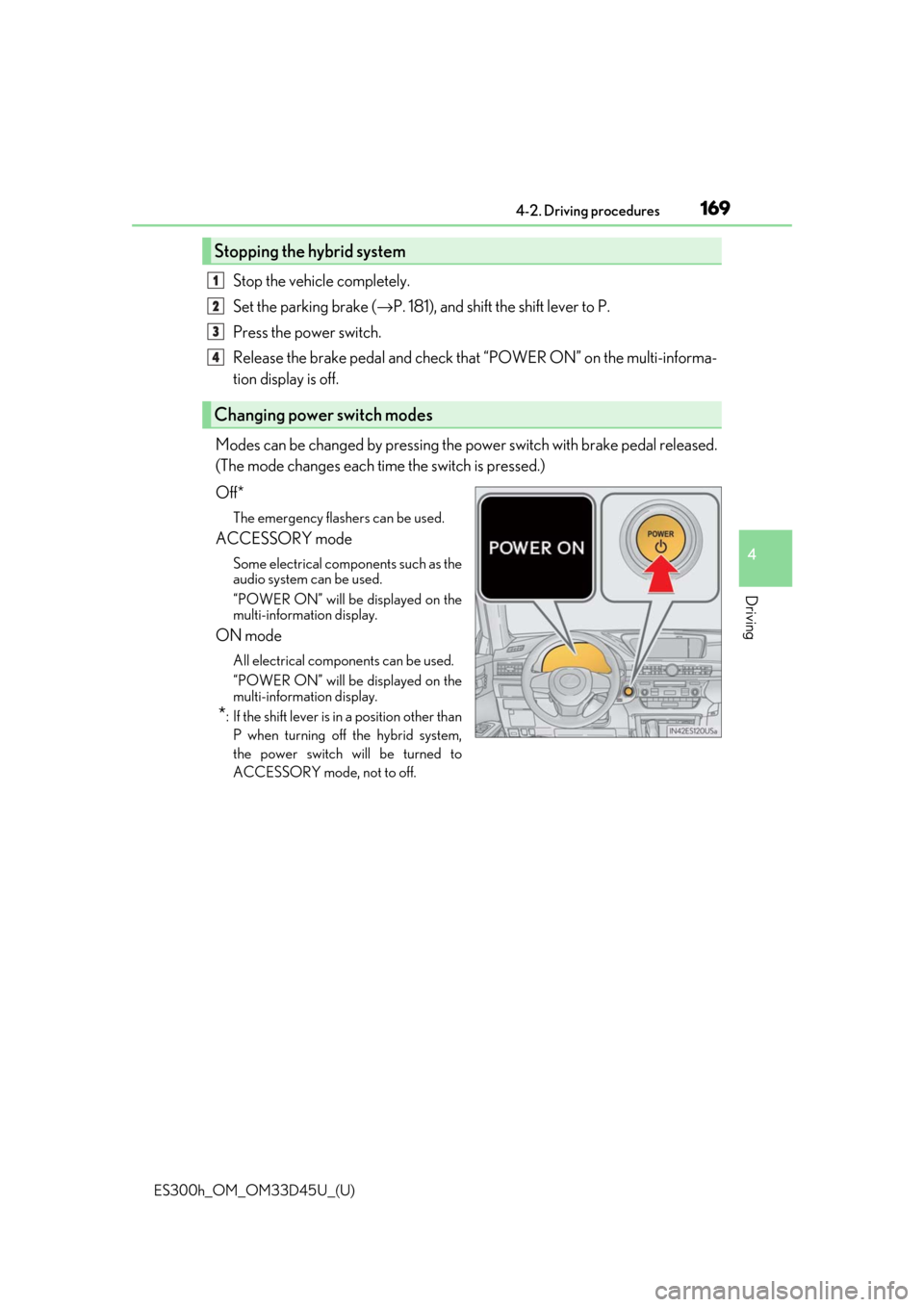 Lexus ES300h 2018 Owners Manual (OM33D45U) ES300h_OM_OM33D45U_(U)
1694-2. Driving procedures
4
Driving
Stop the vehicle completely.
Set the parking brake (→P. 181), and shift the shift lever to P.
Press the power switch.
Release the brake pe Lexus ES300h 2018 Owners Manual (OM33D45U) ES300h_OM_OM33D45U_(U)
1694-2. Driving procedures
4
Driving
Stop the vehicle completely.
Set the parking brake (→P. 181), and shift the shift lever to P.
Press the power switch.
Release the brake pe