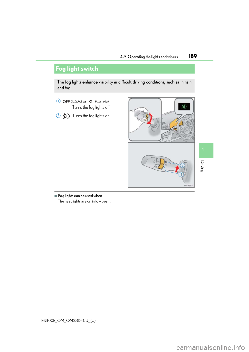 Lexus ES300h 2018  Owners Manual (OM33D45U) 189
ES300h_OM_OM33D45U_(U)4-3. Operating the lights and wipers
4
Driving
Fog light switch
 (U.S.A.) or   (Canada) 
Turns the fog lights off
Turns the fog lights on
■Fog lights can be used when
The h