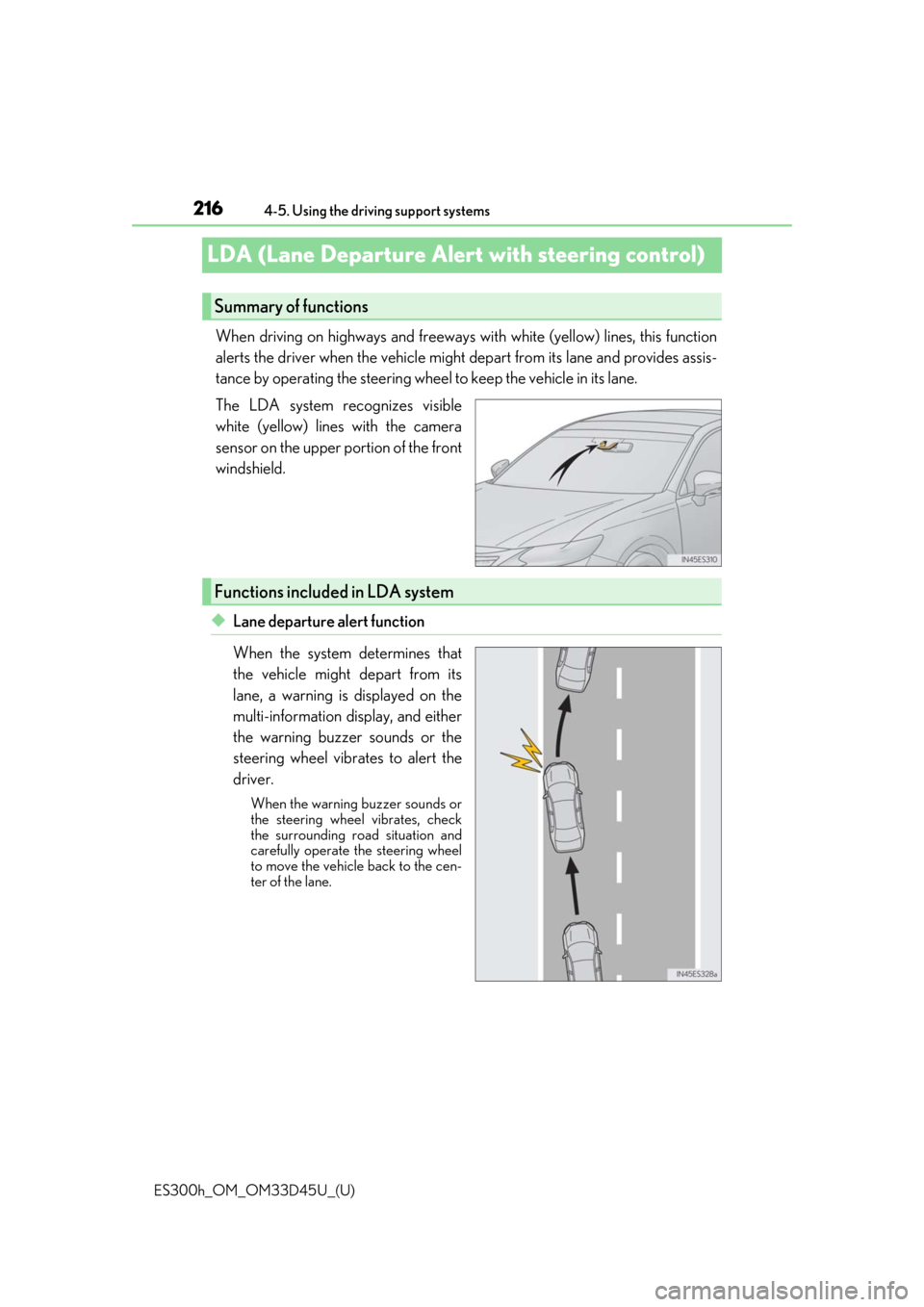 Lexus ES300h 2018   (OM33D45U) Owners Guide 216
ES300h_OM_OM33D45U_(U)4-5. Using the driving support systems
LDA (Lane Departure Alert with steering control)
When driving on highways and freeways wi
th white (yellow) lines, this function
alerts