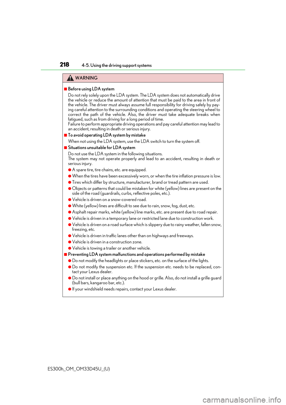Lexus ES300h 2018  Owners Manual (OM33D45U) 218
ES300h_OM_OM33D45U_(U)4-5. Using the driving support systems
WARNING
■Before using LDA system
Do not rely solely upon the LDA system. The LDA system does not automatically drive
the vehicle or r Lexus ES300h 2018  Owners Manual (OM33D45U) 218
ES300h_OM_OM33D45U_(U)4-5. Using the driving support systems
WARNING
■Before using LDA system
Do not rely solely upon the LDA system. The LDA system does not automatically drive
the vehicle or r
