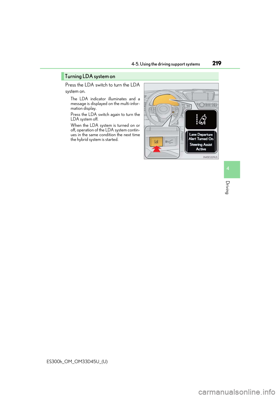 Lexus ES300h 2018 Owners Manual (OM33D45U) ES300h_OM_OM33D45U_(U)
2194-5. Using the driving support systems
4
Driving
Press the LDA switch to turn the LDA
system on.
The LDA indicator illuminates and a
message is displayed on the multi-infor-
Lexus ES300h 2018 Owners Manual (OM33D45U) ES300h_OM_OM33D45U_(U)
2194-5. Using the driving support systems
4
Driving
Press the LDA switch to turn the LDA
system on.
The LDA indicator illuminates and a
message is displayed on the multi-infor-