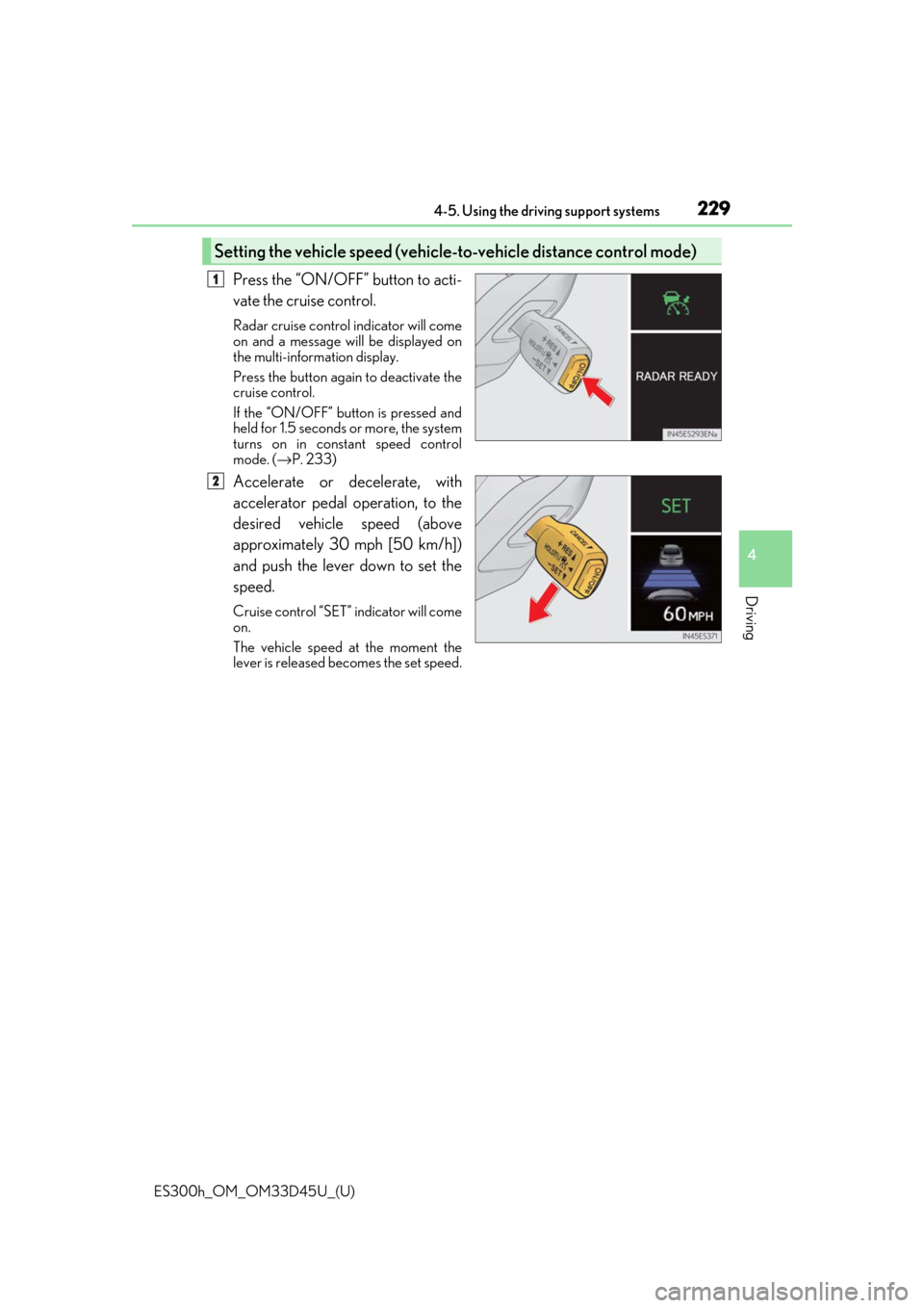 Lexus ES300h 2018   (OM33D45U) Owners Guide ES300h_OM_OM33D45U_(U)
2294-5. Using the driving support systems
4
Driving
Press the “ON/OFF” button to acti-
vate the cruise control.
Radar cruise control indicator will come
on and a message wil Lexus ES300h 2018   (OM33D45U) Owners Guide ES300h_OM_OM33D45U_(U)
2294-5. Using the driving support systems
4
Driving
Press the “ON/OFF” button to acti-
vate the cruise control.
Radar cruise control indicator will come
on and a message wil