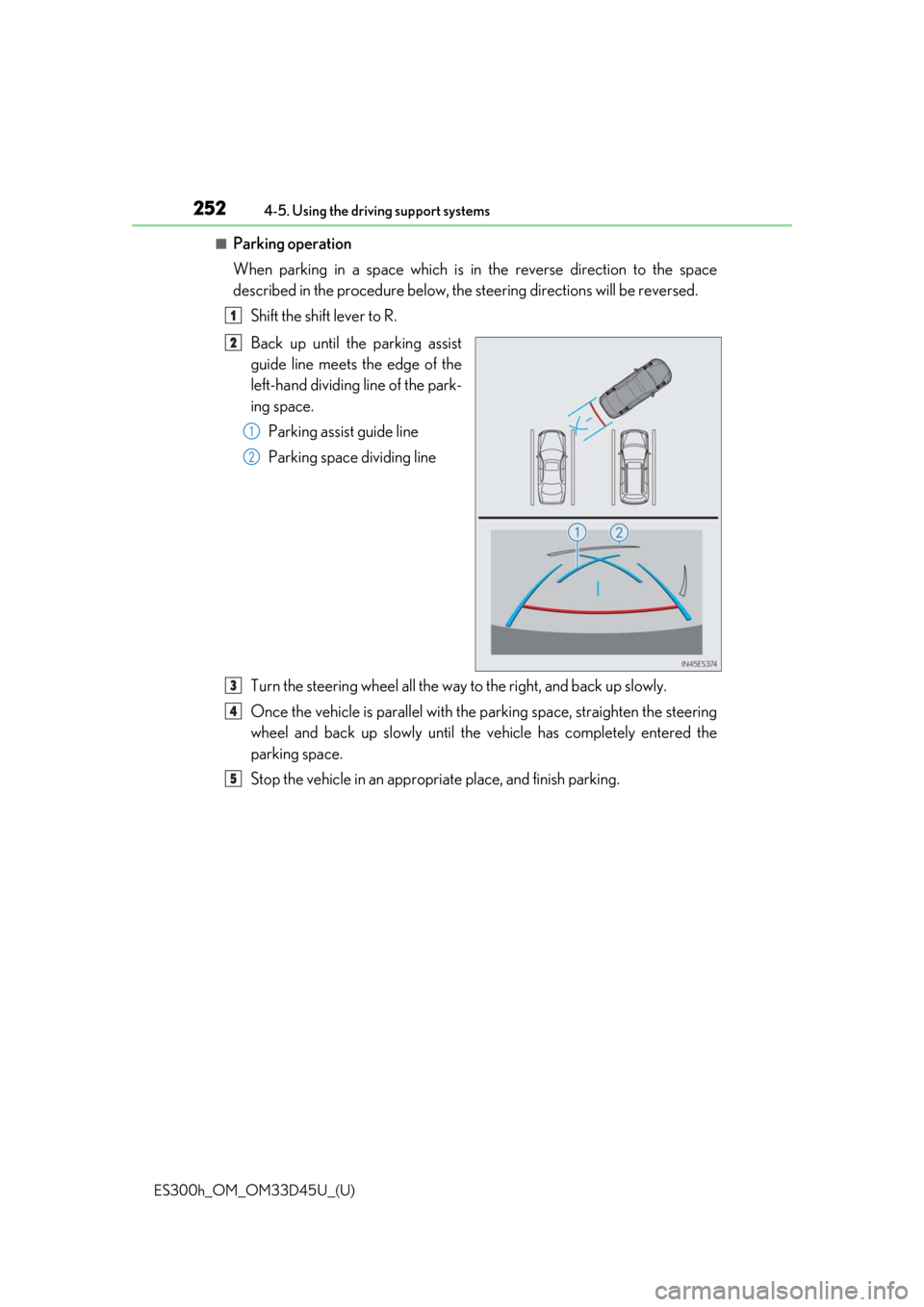 Lexus ES300h 2018  Owners Manual (OM33D45U) 252
ES300h_OM_OM33D45U_(U)4-5. Using the driving support systems
■Parking operation
When parking in a space which is in the reverse direction to the space
described in the procedure below, the 
stee