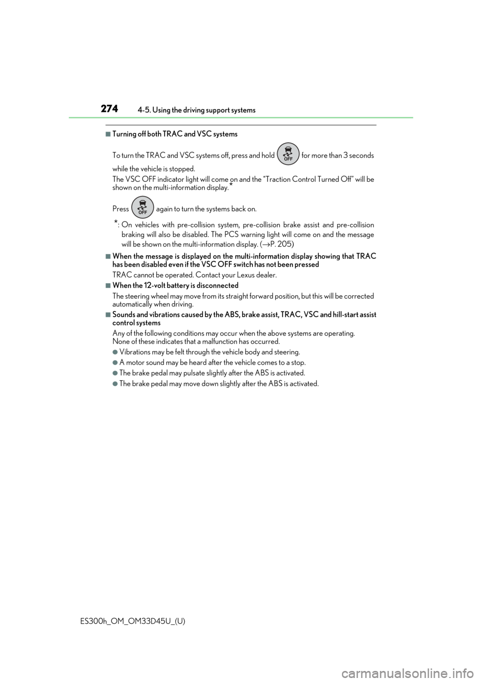 Lexus ES300h 2018   (OM33D45U) Manual Online 274
ES300h_OM_OM33D45U_(U)4-5. Using the driving support systems
■Turning off both TRAC and VSC systems
To turn the TRAC and VSC systems off, pr
ess and hold   for more than 3 seconds
while the vehi Lexus ES300h 2018   (OM33D45U) Manual Online 274
ES300h_OM_OM33D45U_(U)4-5. Using the driving support systems
■Turning off both TRAC and VSC systems
To turn the TRAC and VSC systems off, pr
ess and hold   for more than 3 seconds
while the vehi