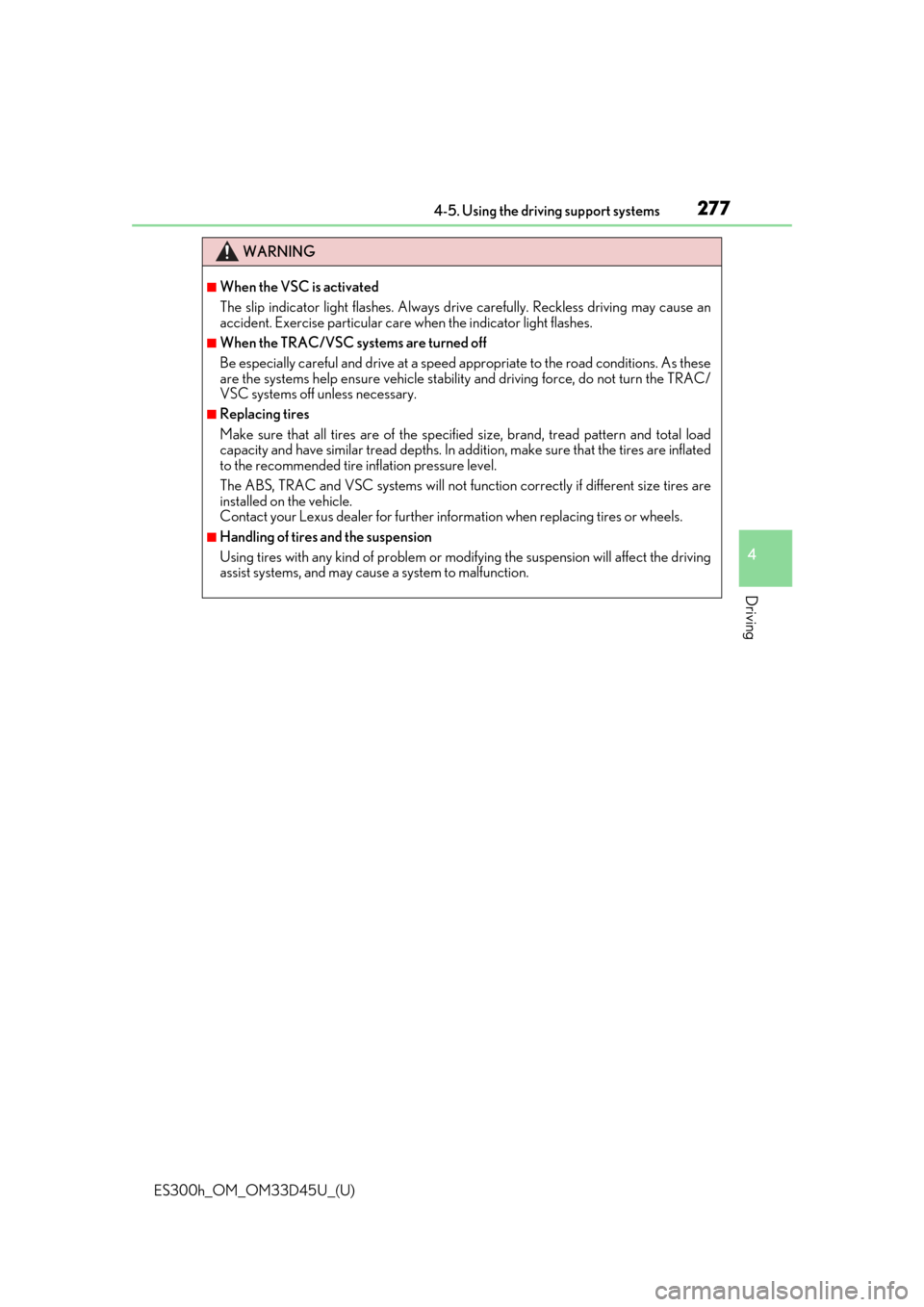 Lexus ES300h 2018  Owners Manual (OM33D45U) ES300h_OM_OM33D45U_(U)
2774-5. Using the driving support systems
4
Driving
WARNING
■When the VSC is activated
The slip indicator light flashes. Always drive carefully. Reckless driving may cause an
 Lexus ES300h 2018  Owners Manual (OM33D45U) ES300h_OM_OM33D45U_(U)
2774-5. Using the driving support systems
4
Driving
WARNING
■When the VSC is activated
The slip indicator light flashes. Always drive carefully. Reckless driving may cause an