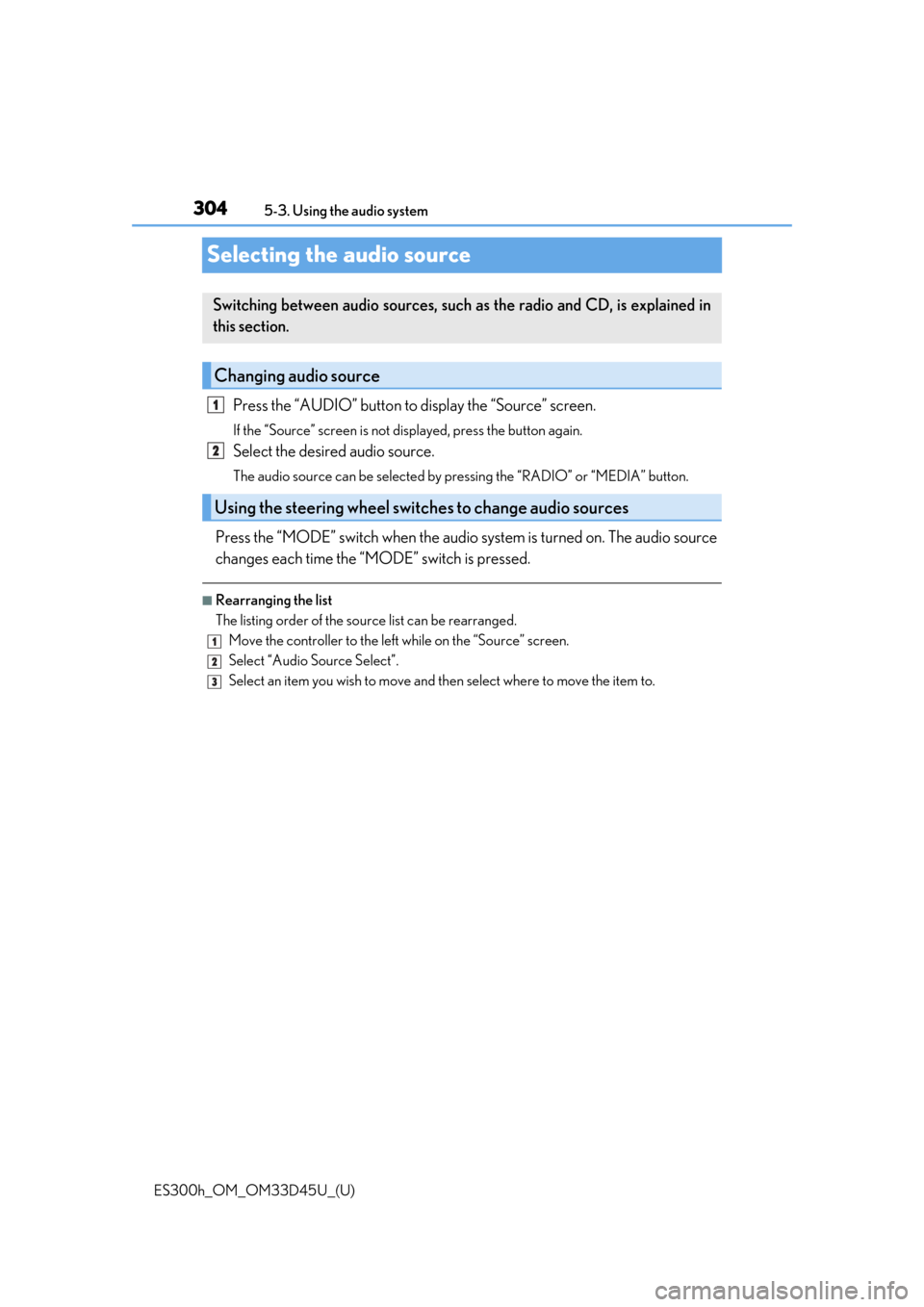 Lexus ES300h 2018  Owners Manual (OM33D45U) 304
ES300h_OM_OM33D45U_(U)5-3. Using the audio system
Selecting the audio source
Press the “AUDIO” button to 
display the “Source” screen.
If the “Source” screen is not displayed, press th