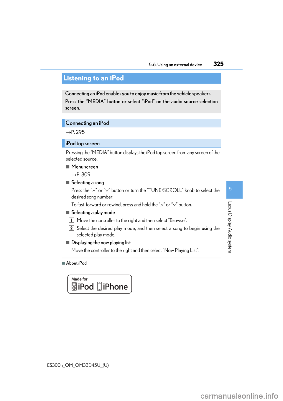 Lexus ES300h 2018 Owners Manual (OM33D45U) 325
ES300h_OM_OM33D45U_(U)5-6. Using an external device
5
Lexus Display Audio system
Listening to an iPod
→
P. 295
Pressing the “MEDIA” button displays the iPod top screen from any screen of the Lexus ES300h 2018 Owners Manual (OM33D45U) 325
ES300h_OM_OM33D45U_(U)5-6. Using an external device
5
Lexus Display Audio system
Listening to an iPod
→
P. 295
Pressing the “MEDIA” button displays the iPod top screen from any screen of the