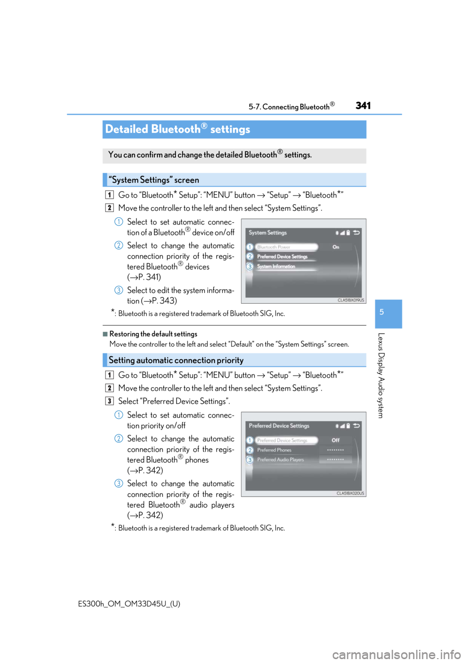 Lexus ES300h 2018 Owners Manual (OM33D45U) 341
ES300h_OM_OM33D45U_(U)5-7. Connecting Bluetooth
®
5
Lexus Display Audio system
Detailed Bluetooth® settings
Go to “Bluetooth* Setup”: “MENU” button
→ “Setup” → “Bluetooth*” Lexus ES300h 2018 Owners Manual (OM33D45U) 341
ES300h_OM_OM33D45U_(U)5-7. Connecting Bluetooth
®
5
Lexus Display Audio system
Detailed Bluetooth® settings
Go to “Bluetooth* Setup”: “MENU” button
→ “Setup” → “Bluetooth*”