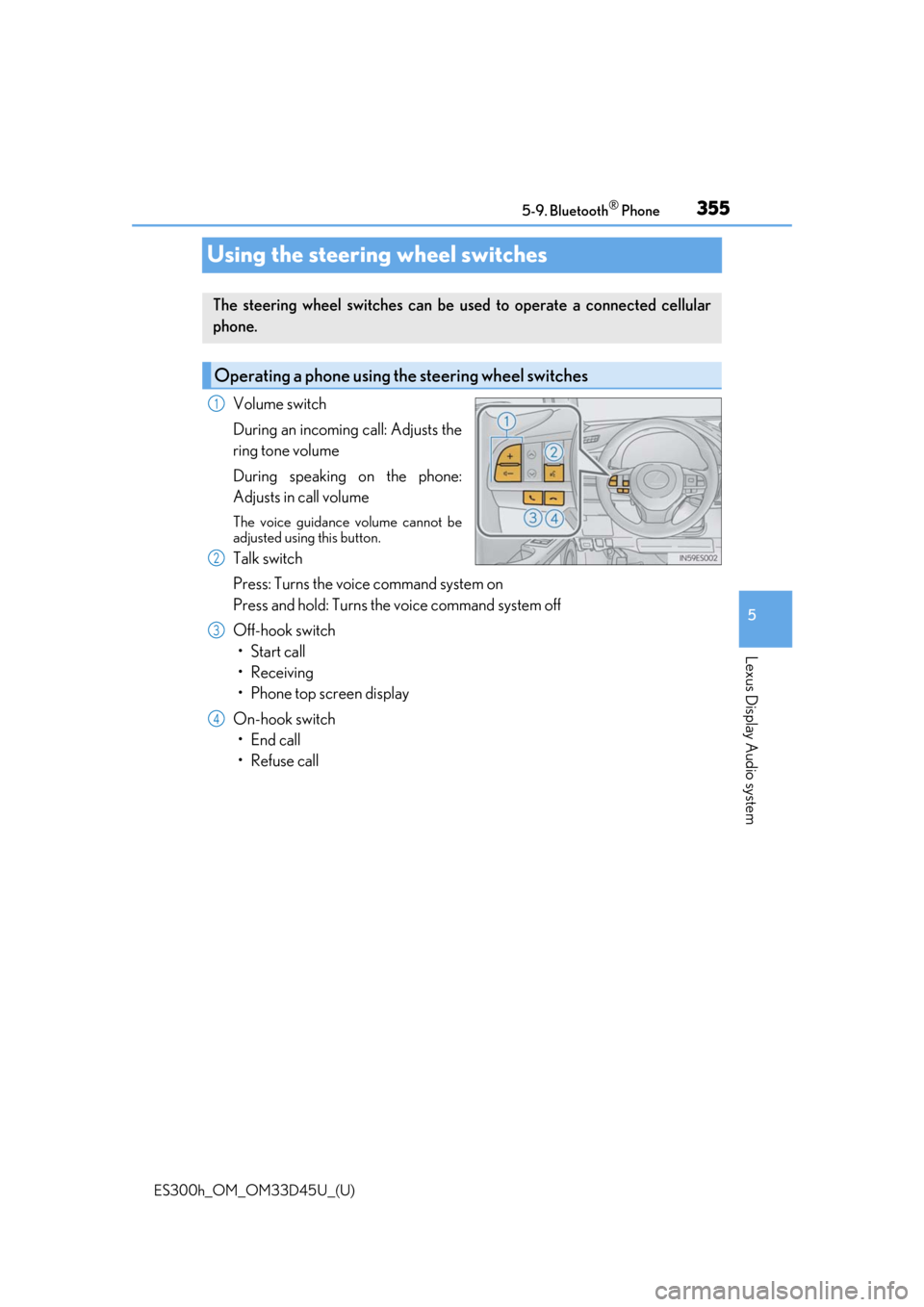 Lexus ES300h 2018  Owners Manual (OM33D45U) 355
ES300h_OM_OM33D45U_(U)5-9. Bluetooth
® Phone
5
Lexus Display Audio system
Using the steering wheel switches
Volume switch
During an incoming call: Adjusts the
ring tone volume
During speaking on 