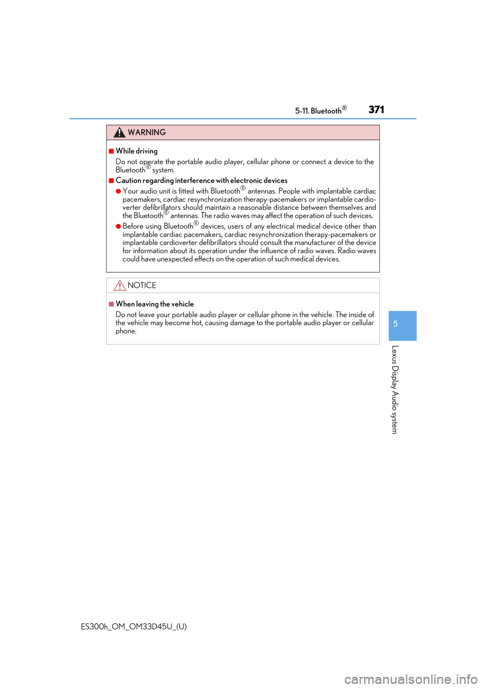 Lexus ES300h 2018  Owners Manual (OM33D45U) ES300h_OM_OM33D45U_(U)
3715-11. Bluetooth®
5
Lexus Display Audio system
WARNING
■While driving
Do not operate the portable audio player, cellular phone or connect a device to the
Bluetooth
® syste