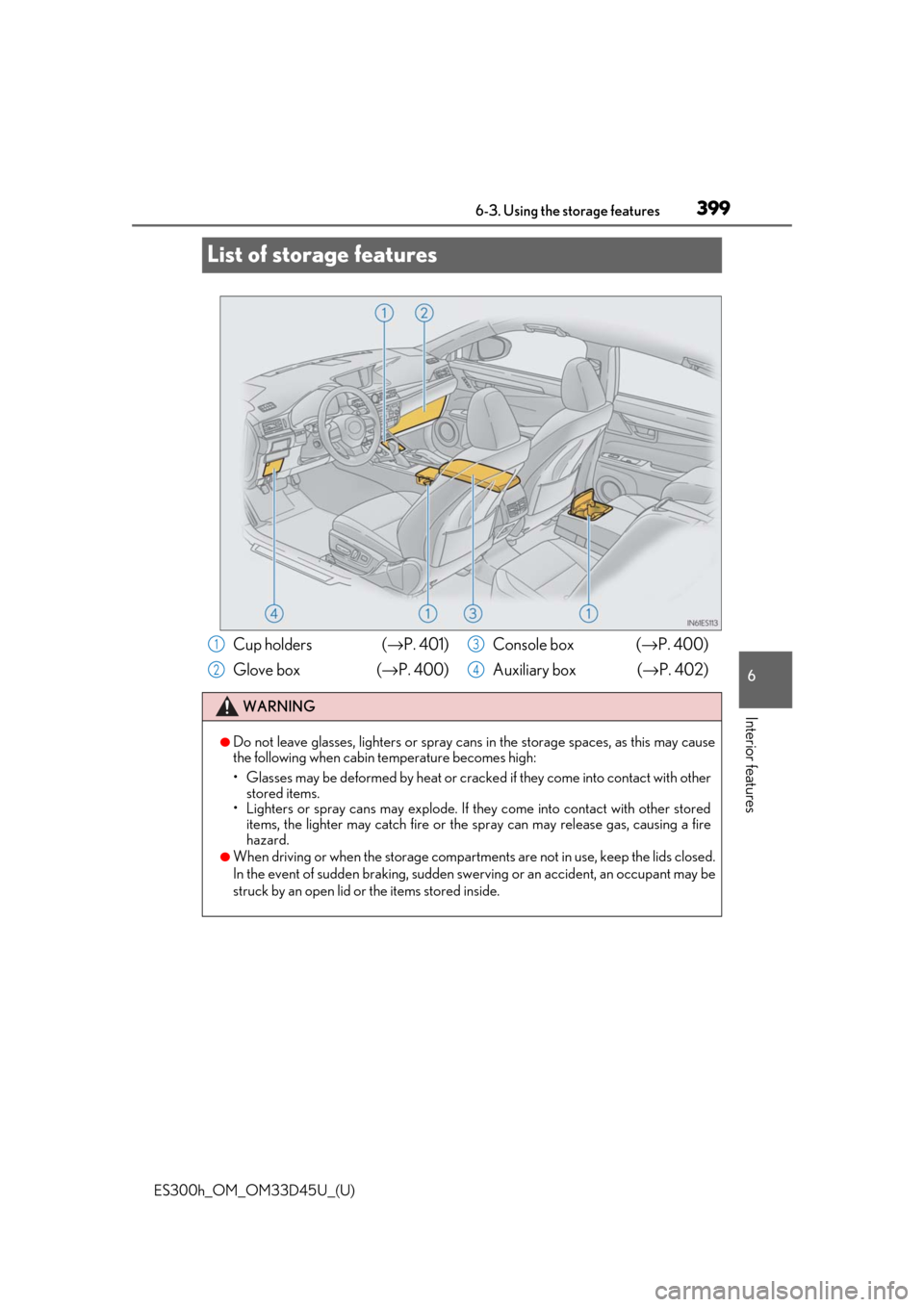Lexus ES300h 2018 Owners Manual (OM33D45U) 399
ES300h_OM_OM33D45U_(U)6-3. Using the storage features
6
Interior features
List of storage features
Cup holders (
→P. 401)
Glove box (→ P. 400)Console box (→
P. 400)
Auxiliary box ( →P. Lexus ES300h 2018 Owners Manual (OM33D45U) 399
ES300h_OM_OM33D45U_(U)6-3. Using the storage features
6
Interior features
List of storage features
Cup holders (
→P. 401)
Glove box (→ P. 400)Console box (→
P. 400)
Auxiliary box ( →P.