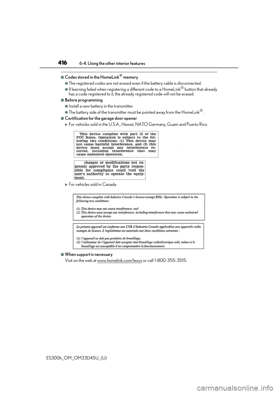 Lexus ES300h 2018 Owners Manual (OM33D45U) 416
ES300h_OM_OM33D45U_(U)6-4. Using the other interior features
■Codes stored in the HomeLink® memory
●The registered codes are not erased even
if the battery cable is disconnected.
●If learn Lexus ES300h 2018 Owners Manual (OM33D45U) 416
ES300h_OM_OM33D45U_(U)6-4. Using the other interior features
■Codes stored in the HomeLink® memory
●The registered codes are not erased even
if the battery cable is disconnected.
●If learn