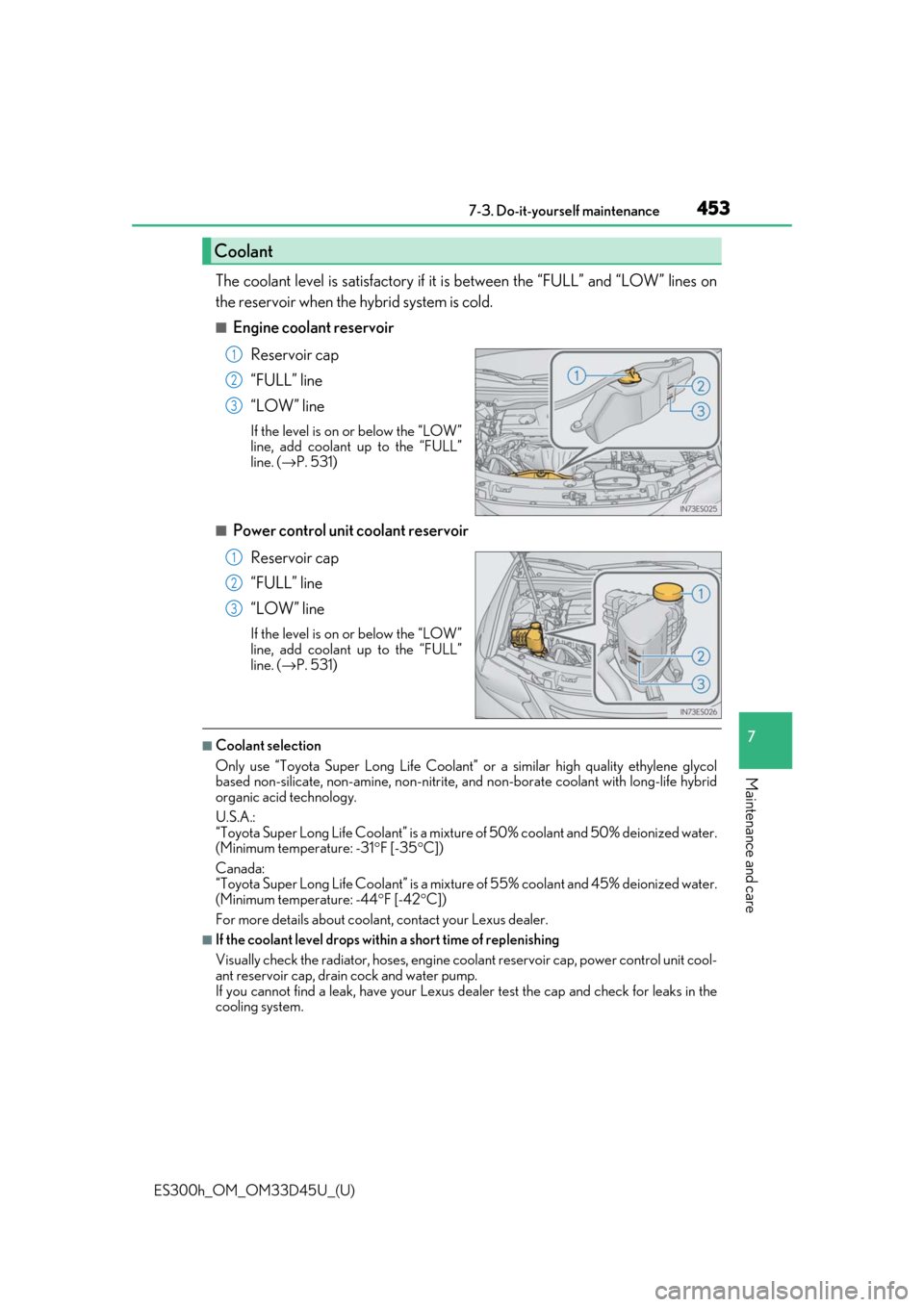 Lexus ES300h 2018 (OM33D45U) User Guide ES300h_OM_OM33D45U_(U)
4537-3. Do-it-yourself maintenance
7
Maintenance and care
The coolant level is satisfactory if it is between the “FULL” and “LOW” lines on
the reservoir when the hybrid Lexus ES300h 2018 (OM33D45U) User Guide ES300h_OM_OM33D45U_(U)
4537-3. Do-it-yourself maintenance
7
Maintenance and care
The coolant level is satisfactory if it is between the “FULL” and “LOW” lines on
the reservoir when the hybrid
