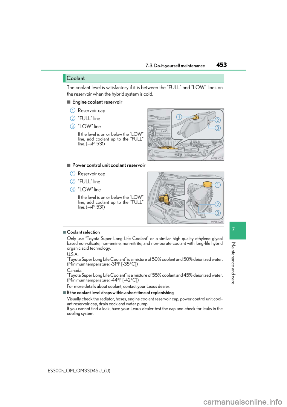 Lexus ES300h 2018  Owners Manual (OM33D45U) ES300h_OM_OM33D45U_(U)
4537-3. Do-it-yourself maintenance
7
Maintenance and care
The coolant level is satisfactory if it is between the “FULL” and “LOW” lines on
the reservoir when the hybrid 