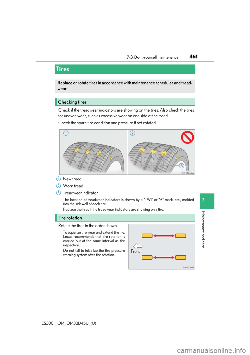 Lexus ES300h 2018  Owners Manual (OM33D45U) 461
ES300h_OM_OM33D45U_(U)7-3. Do-it-yourself maintenance
7
Maintenance and care
Tires
Check if the treadwear indicators are showing on the tires. Also check the tires
for uneven wear, such as excessi