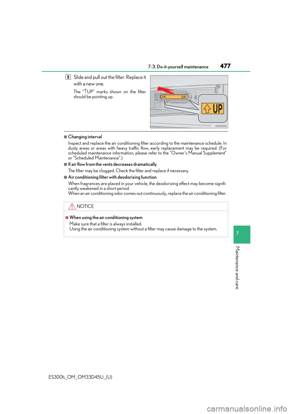 Lexus ES300h 2018  Owners Manual (OM33D45U) ES300h_OM_OM33D45U_(U)
4777-3. Do-it-yourself maintenance
7
Maintenance and care
Slide and pull out the filter. Replace it
with a new one.
The “\bUP” marks shown on the filter
should be pointing u