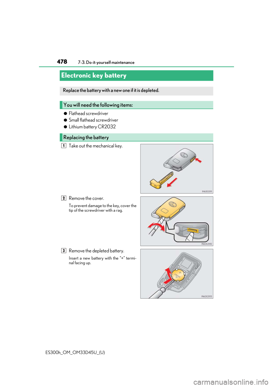 Lexus ES300h 2018 Owners Manual (OM33D45U) 478
ES300h_OM_OM33D45U_(U)7-3. Do-it-yourself maintenance
Electronic key battery
●Flathead screwdriver
●Small flathead screwdriver
●Lithium battery CR2032
Take out the mechanical key.
Remove the Lexus ES300h 2018 Owners Manual (OM33D45U) 478
ES300h_OM_OM33D45U_(U)7-3. Do-it-yourself maintenance
Electronic key battery
●Flathead screwdriver
●Small flathead screwdriver
●Lithium battery CR2032
Take out the mechanical key.
Remove the