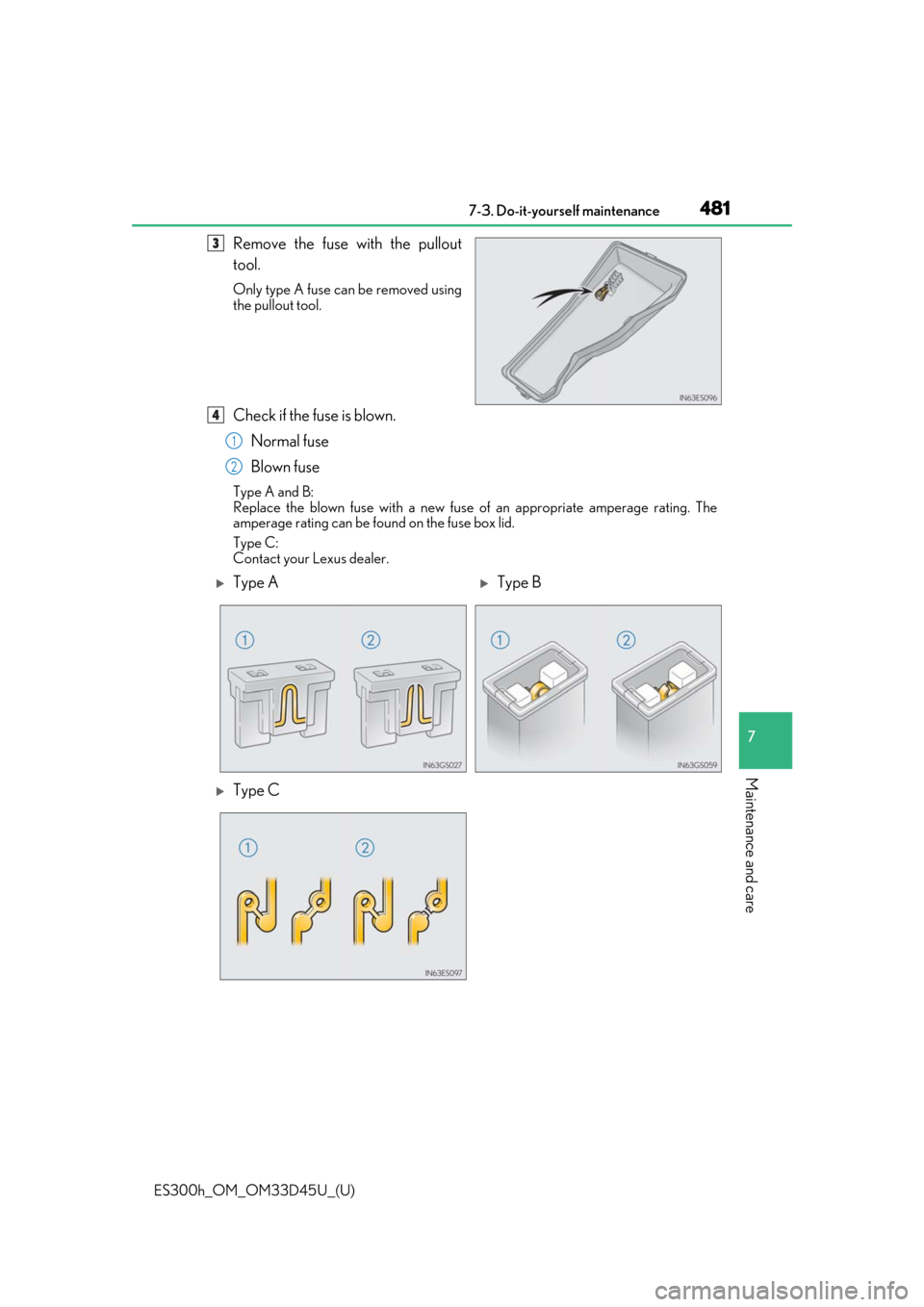 Lexus ES300h 2018 Owners Manual (OM33D45U) ES300h_OM_OM33D45U_(U)
4817-3. Do-it-yourself maintenance
7
Maintenance and care
Remove the fuse with the pullout
tool.
Only type A fuse can be removed using
the pullout tool.
Check if the fuse is blo Lexus ES300h 2018 Owners Manual (OM33D45U) ES300h_OM_OM33D45U_(U)
4817-3. Do-it-yourself maintenance
7
Maintenance and care
Remove the fuse with the pullout
tool.
Only type A fuse can be removed using
the pullout tool.
Check if the fuse is blo