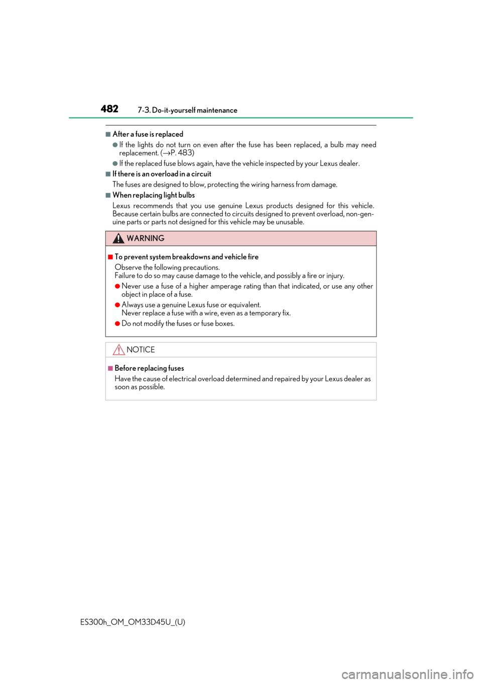 Lexus ES300h 2018   (OM33D45U) User Guide 482
ES300h_OM_OM33D45U_(U)7-3. Do-it-yourself maintenance
■After a fuse is replaced
●If the lights do not turn on even after the fuse has been replaced, a bulb may need
replacement. (
→P. 483)
�