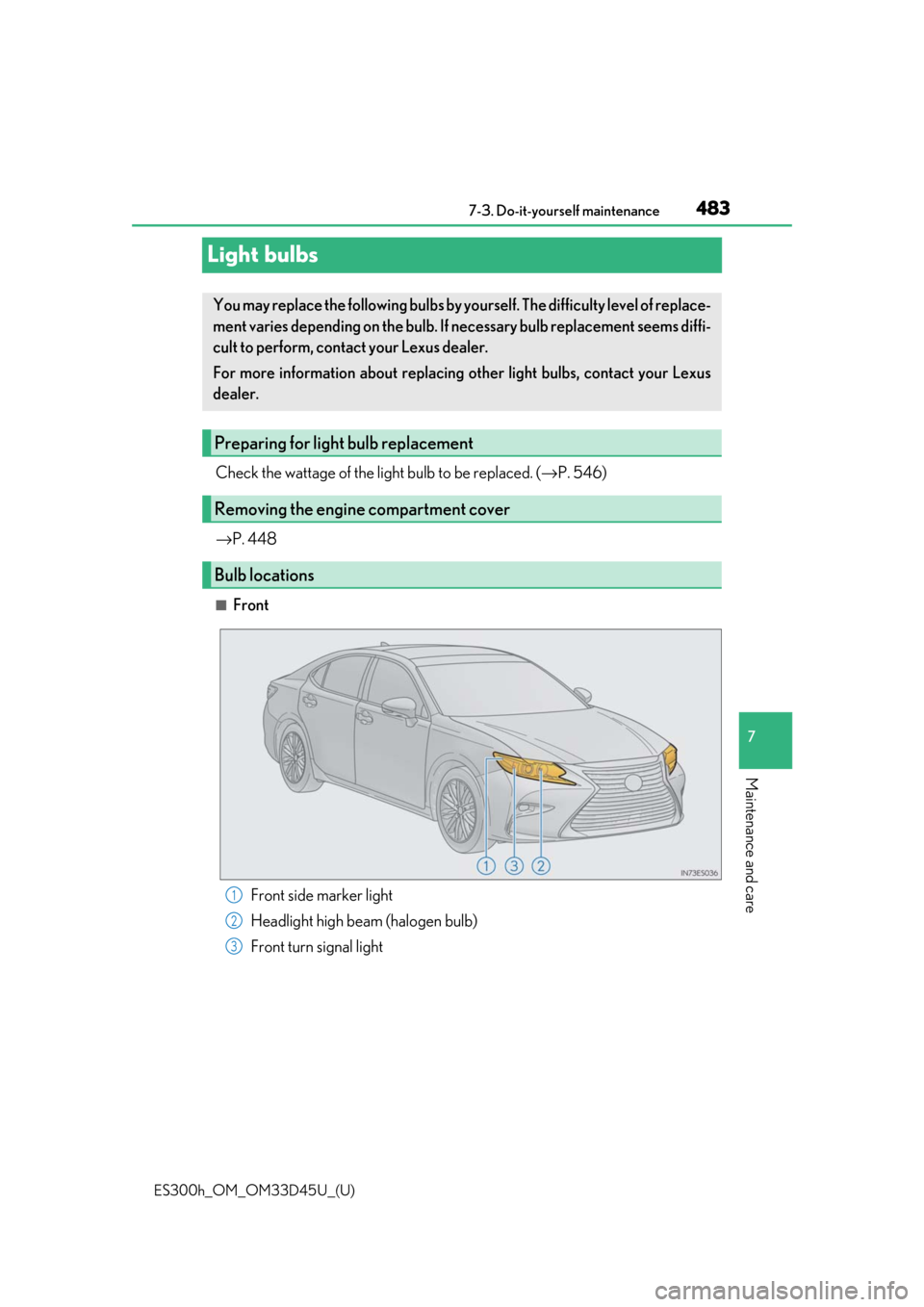 Lexus ES300h 2018 Owners Manual (OM33D45U) 483
ES300h_OM_OM33D45U_(U)7-3. Do-it-yourself maintenance
7
Maintenance and care
Light bulbs
Check the wattage of the light bulb to be replaced. (
→P. 546)
→ P. 448
■Front
Front side marker ligh Lexus ES300h 2018 Owners Manual (OM33D45U) 483
ES300h_OM_OM33D45U_(U)7-3. Do-it-yourself maintenance
7
Maintenance and care
Light bulbs
Check the wattage of the light bulb to be replaced. (
→P. 546)
→ P. 448
■Front
Front side marker ligh