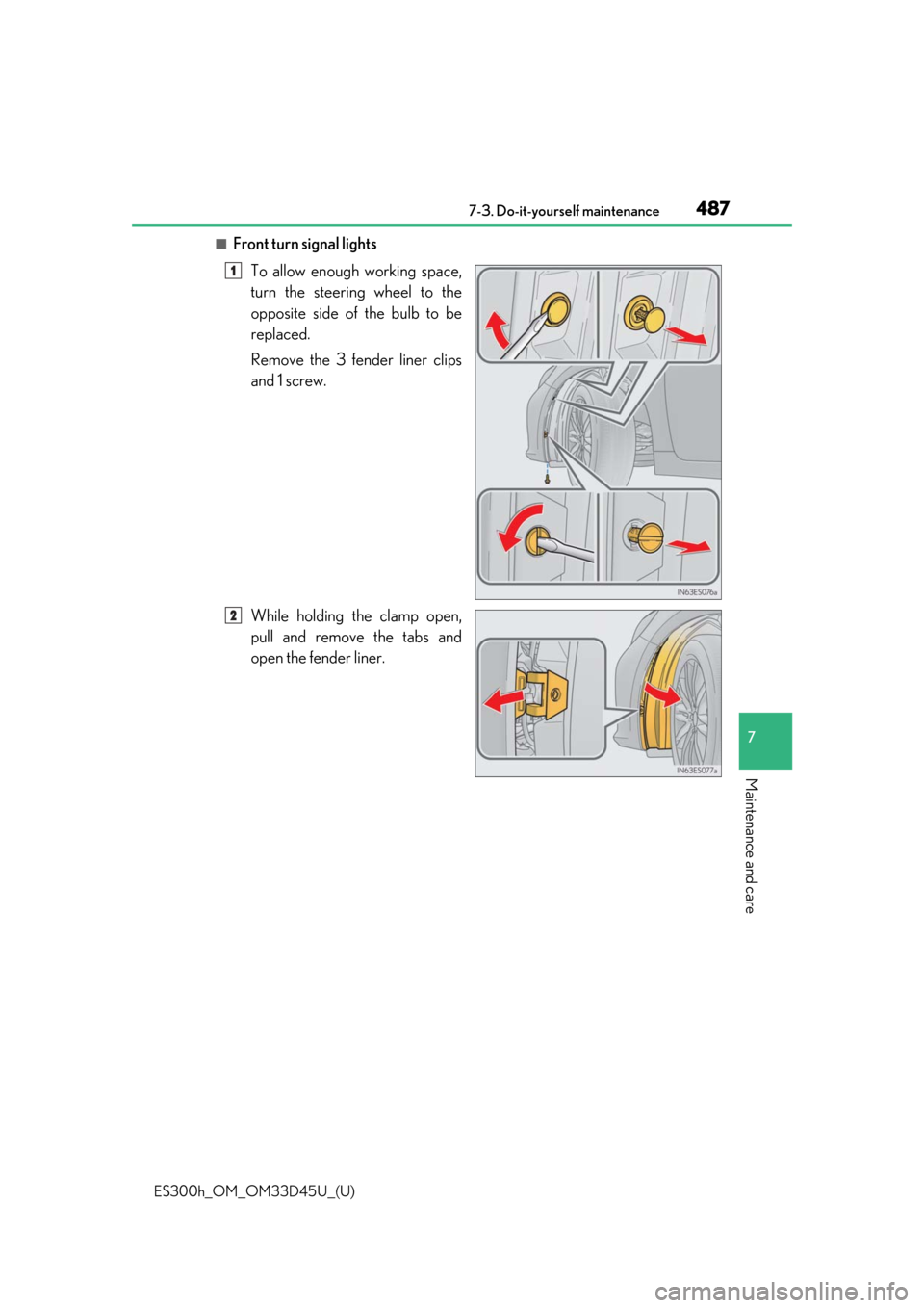 Lexus ES300h 2018  Owners Manual (OM33D45U) ES300h_OM_OM33D45U_(U)
4877-3. Do-it-yourself maintenance
7
Maintenance and care
■Front turn signal lightsTo allow enough working space,
turn the steering wheel to the
opposite side of the bulb to b