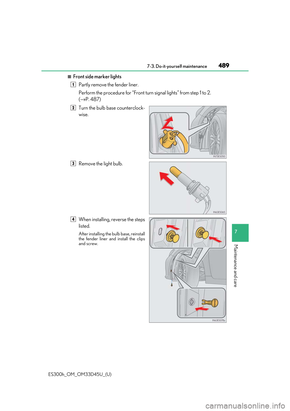 Lexus ES300h 2018  Owners Manual (OM33D45U) ES300h_OM_OM33D45U_(U)
4897-3. Do-it-yourself maintenance
7
Maintenance and care
■Front side marker lightsPartly remove the fender liner.
Perform the procedure for “Front turn  signal lights” fr