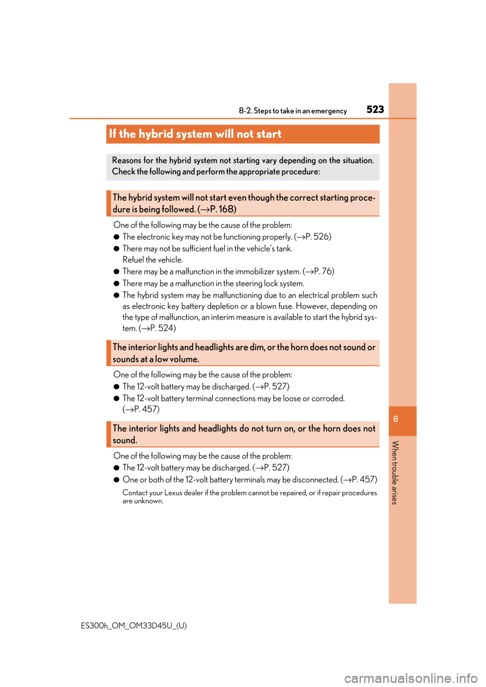 Lexus ES300h 2018   (OM33D45U) User Guide 523
ES300h_OM_OM33D45U_(U)8-2. Steps to take in an emergency
8
When trouble arises
If the hybrid system will not start
One of the following may be the cause of the problem:
●The electronic key may n