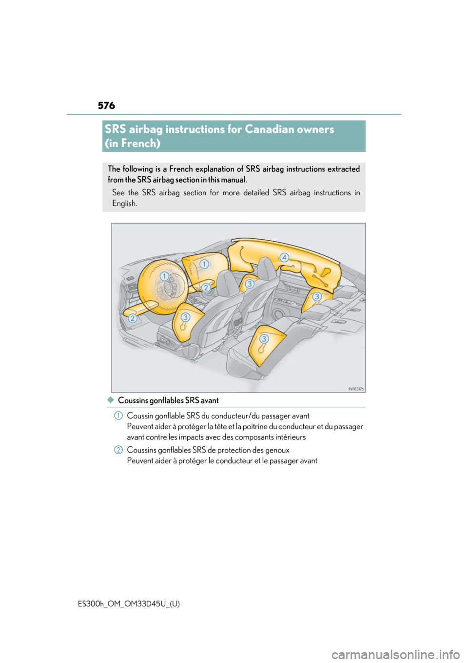 Lexus ES300h 2018  Owners Manual (OM33D45U) 576
ES300h_OM_OM33D45U_(U)
SRS airbag instructions for Canadian owners 
(in French)
◆Coussins gonflables SRS avantCoussin gonflable SRS du conducteur/du passager avant 
Peuvent aider à protéger la