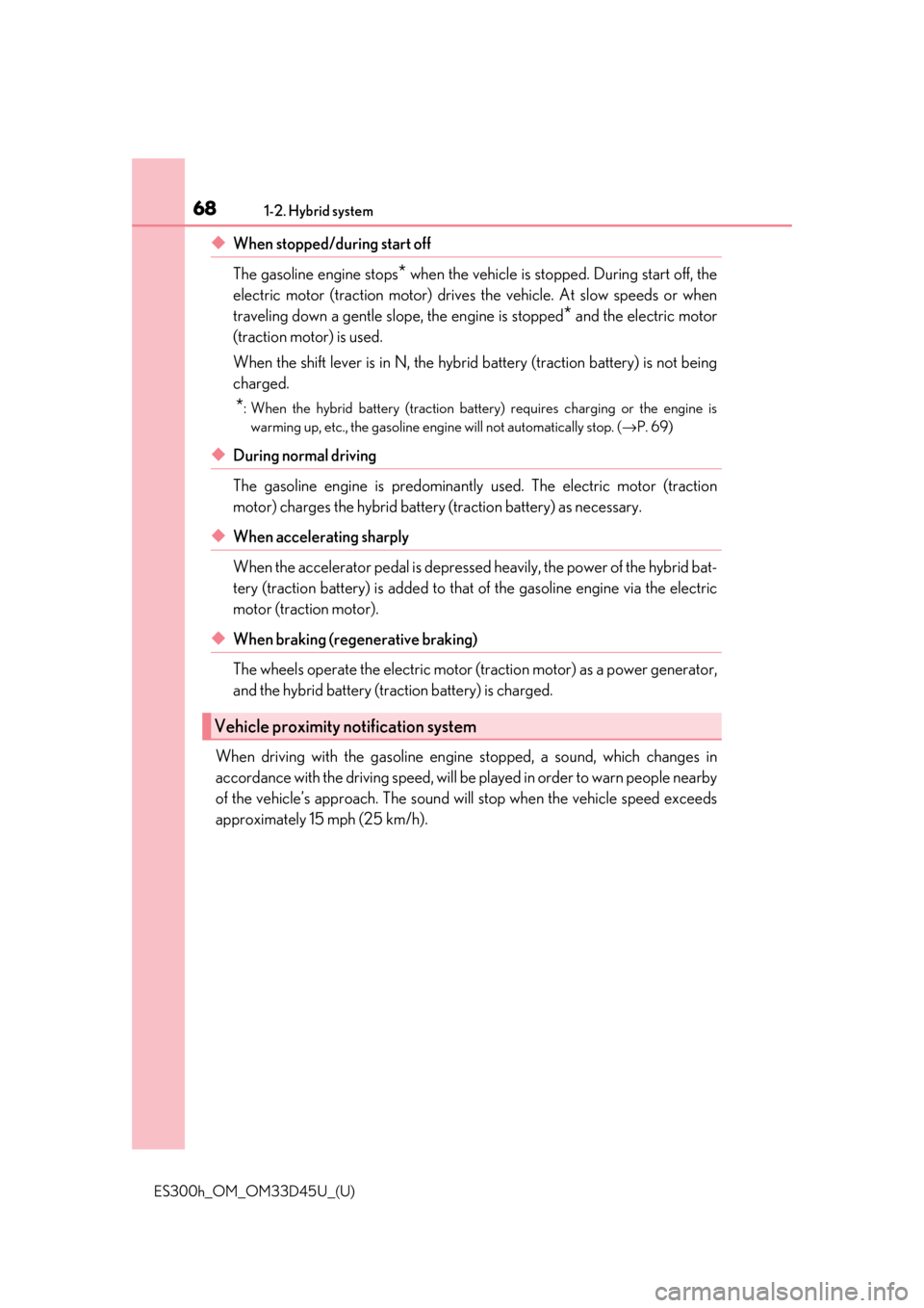 Lexus ES300h 2018  Owners Manual (OM33D45U) 681-2. Hybrid system
ES300h_OM_OM33D45U_(U)
◆When stopped/during start off 
The gasoline engine stops
* when the vehicle is stopped. During start off, the
electric motor (traction mo tor) drives the