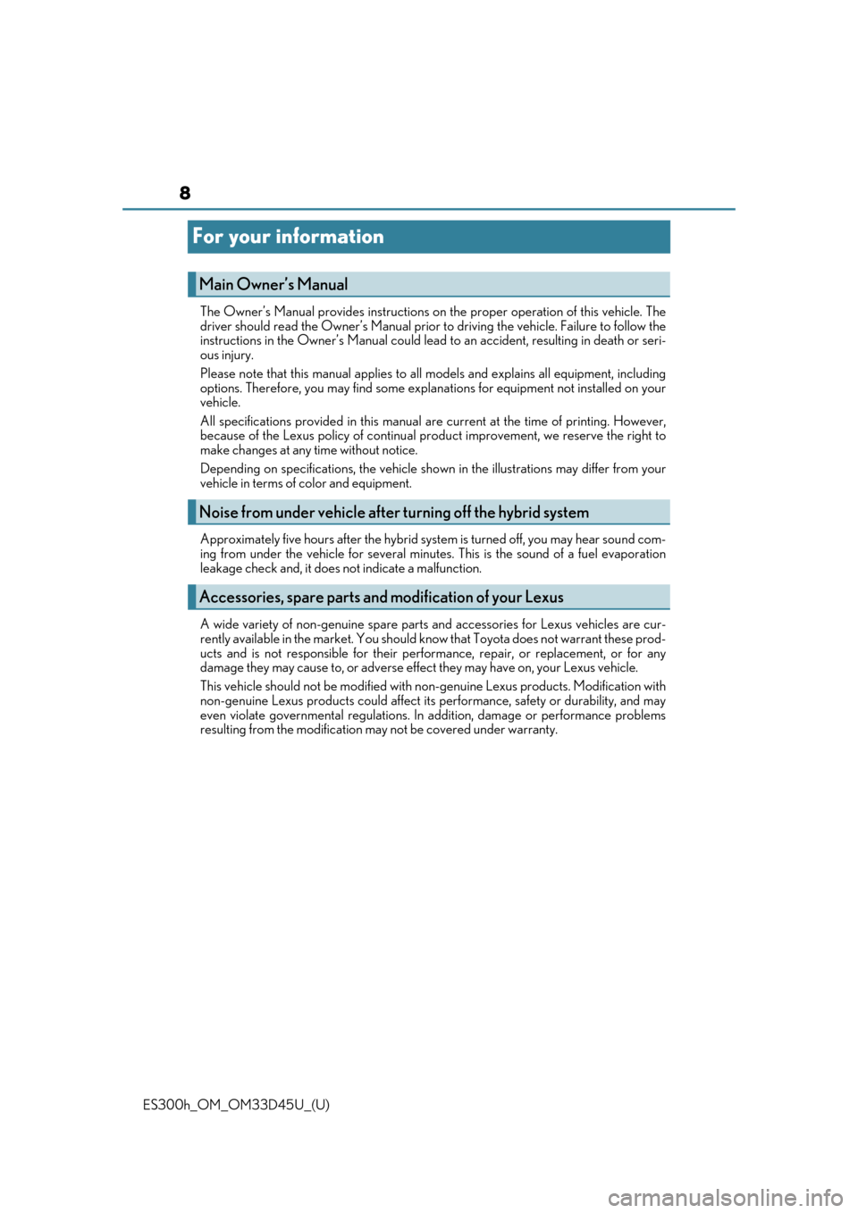 Lexus ES300h 2018  Owners Manual (OM33D45U) 8
ES300h_OM_OM33D45U_(U)
For your information
The Owner’s Manual provides instructions on the proper operation of this vehicle. The
driver should read the  Owner’s Manual prior to driving the vehi
