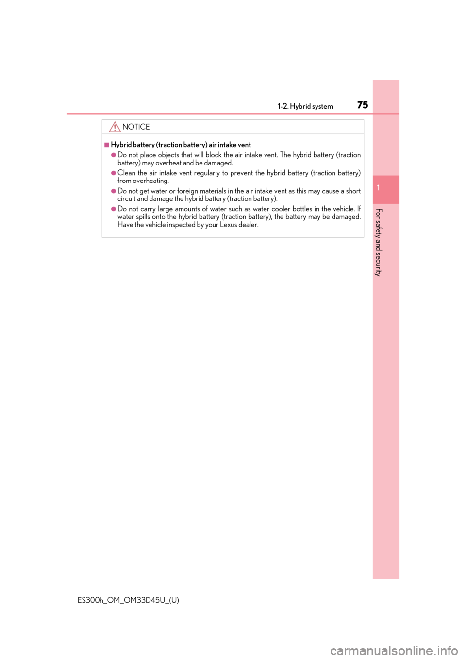 Lexus ES300h 2018  Owners Manual (OM33D45U) 751-2. Hybrid system
ES300h_OM_OM33D45U_(U)
1
For safety and security
NOTICE
■Hybrid battery (traction battery) air intake vent
●Do not place objects that will block the ai r intake vent. The hybr