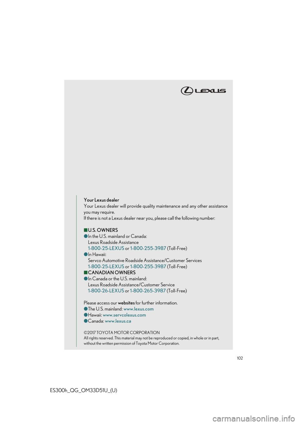 Lexus ES300h 2018  Owners Manual Quick Guide (OM33D51U) 102
ES300h_QG_OM33D51U_(U)
Your Lexus dealer
Your Lexus dealer will provide quality maintenance and any other assistance
you may require.
If there is not a Lexus dealer near you, please call the follo