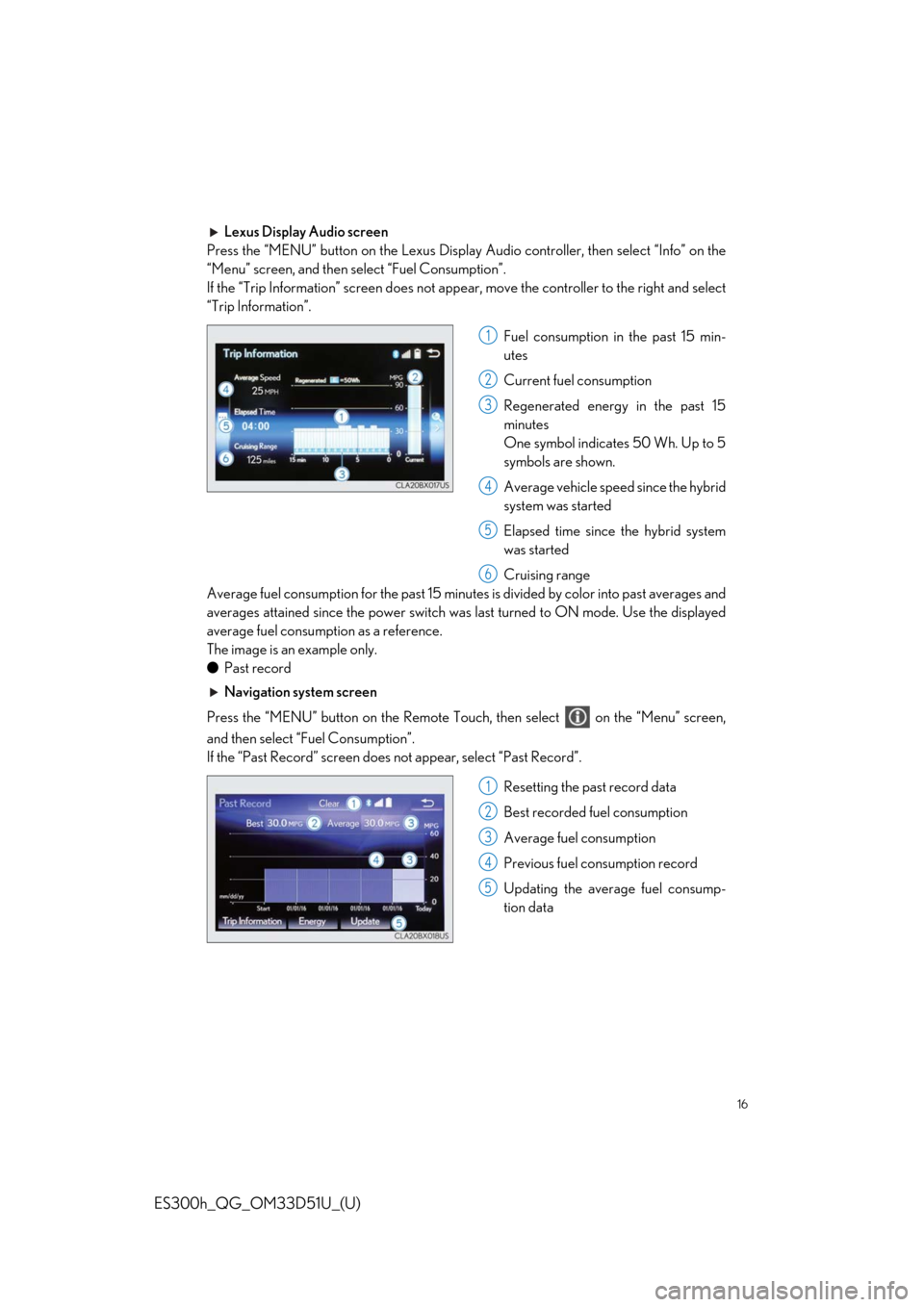 Lexus ES300h 2018  Owners Manual Quick Guide (OM33D51U) 16
ES300h_QG_OM33D51U_(U)
Lexus Display Audio screen
Press the “MENU” button on the Lexus Display  Audio controller, then select “Info” on the
“Menu” screen, and then select “Fuel Consum