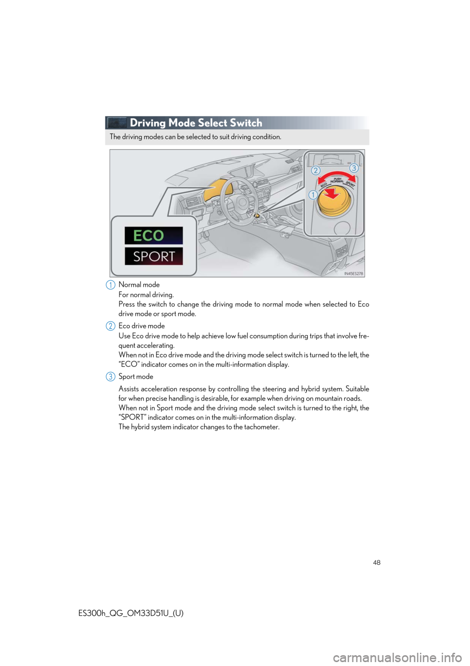 Lexus ES300h 2018   Quick Guide (OM33D51U) Service Manual 48
ES300h_QG_OM33D51U_(U)
Driving Mode Select Switch
Normal mode
For normal driving.
Press the switch to change the driving mode to normal mode when selected to Eco
drive mode or sport mode.
Eco drive