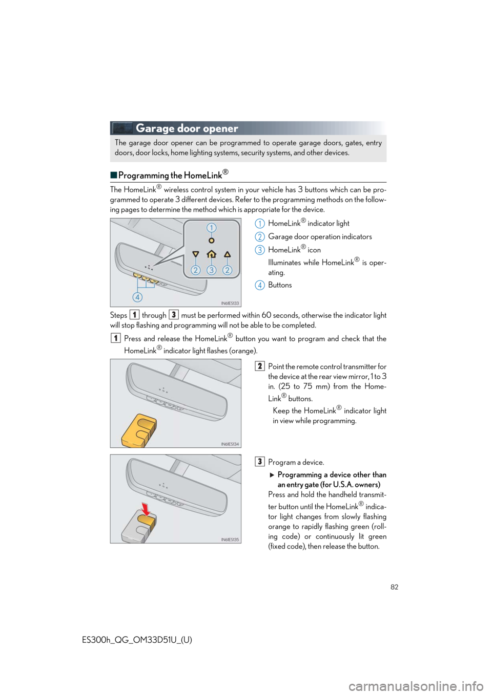 Lexus ES300h 2018  Owners Manual Quick Guide (OM33D51U) 82
ES300h_QG_OM33D51U_(U)
Garage door opener
■Programming the HomeLink®
The HomeLink® wireless control system in your ve hicle has 3 buttons which can be pro-
grammed to operate 3 different device