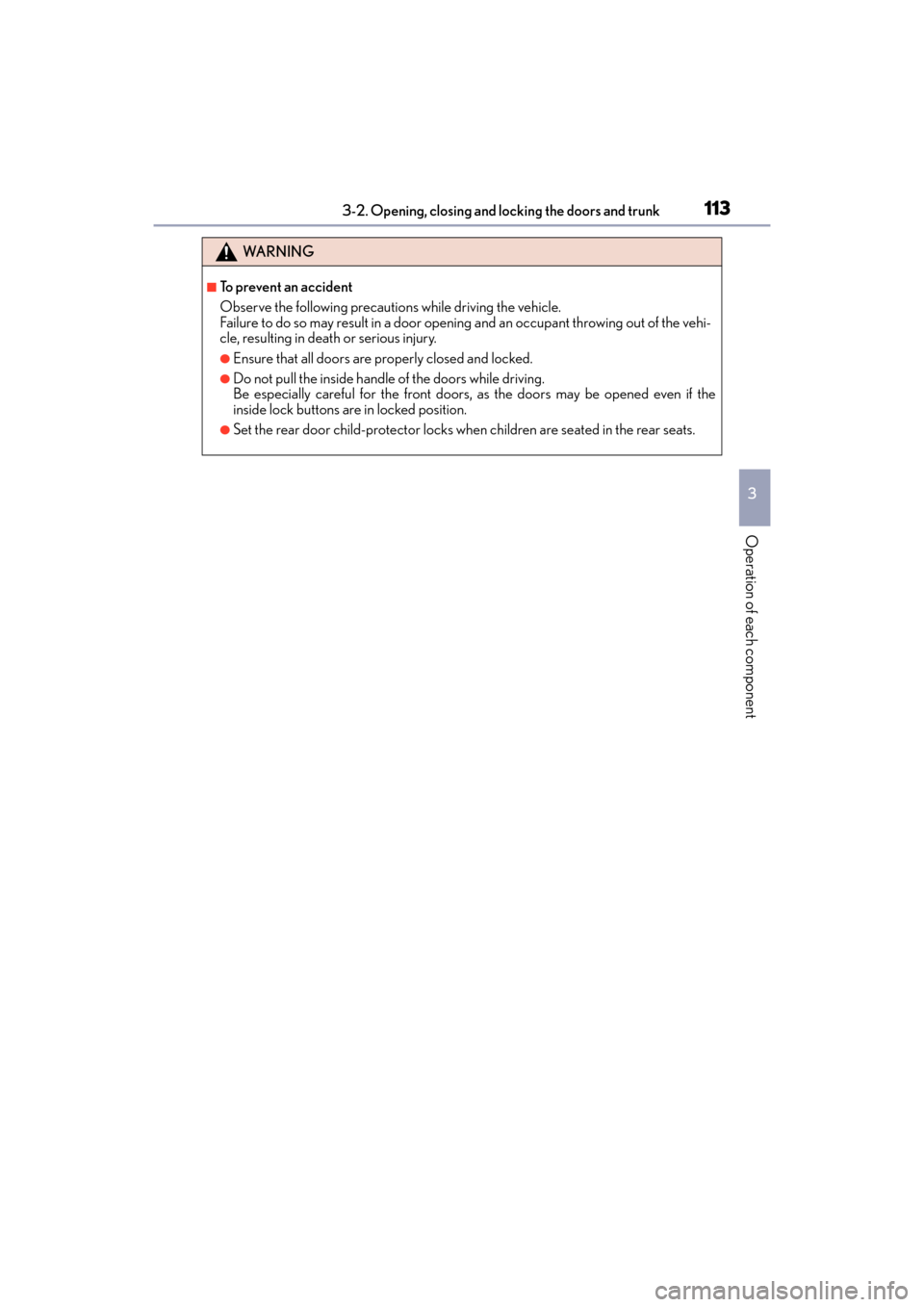 Lexus ES300h 2017  Owners Manual ES300h_OM_OM33C75U_(U)
1133-2. Opening, closing and locking the doors and trunk
3
Operation of each component
WA R N I N G
■To prevent an accident
Observe the following precautions while driving the