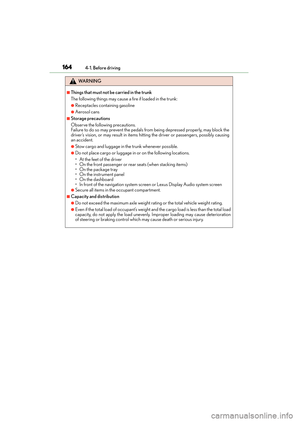Lexus ES300h 2017 Owners Manual 164
ES300h_OM_OM33C75U_(U)4-1. Before driving
WA R N I N G
■Things that must not be carried in the trunk
The following things may cause a fire if loaded in the trunk:
●Receptacles containing gasol Lexus ES300h 2017 Owners Manual 164
ES300h_OM_OM33C75U_(U)4-1. Before driving
WA R N I N G
■Things that must not be carried in the trunk
The following things may cause a fire if loaded in the trunk:
●Receptacles containing gasol