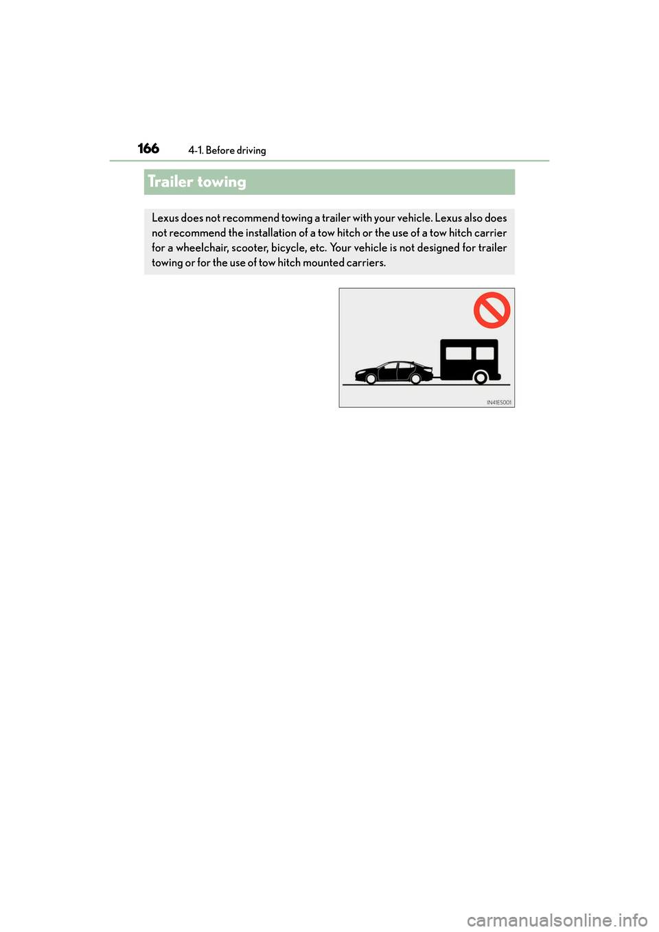 Lexus ES300h 2017 Owners Manual 166
ES300h_OM_OM33C75U_(U)4-1. Before driving
Trailer towing
Lexus does not recommend towing a trailer with your vehicle. Lexus also does
not recommend the installation of a tow hitch or the use of a Lexus ES300h 2017 Owners Manual 166
ES300h_OM_OM33C75U_(U)4-1. Before driving
Trailer towing
Lexus does not recommend towing a trailer with your vehicle. Lexus also does
not recommend the installation of a tow hitch or the use of a