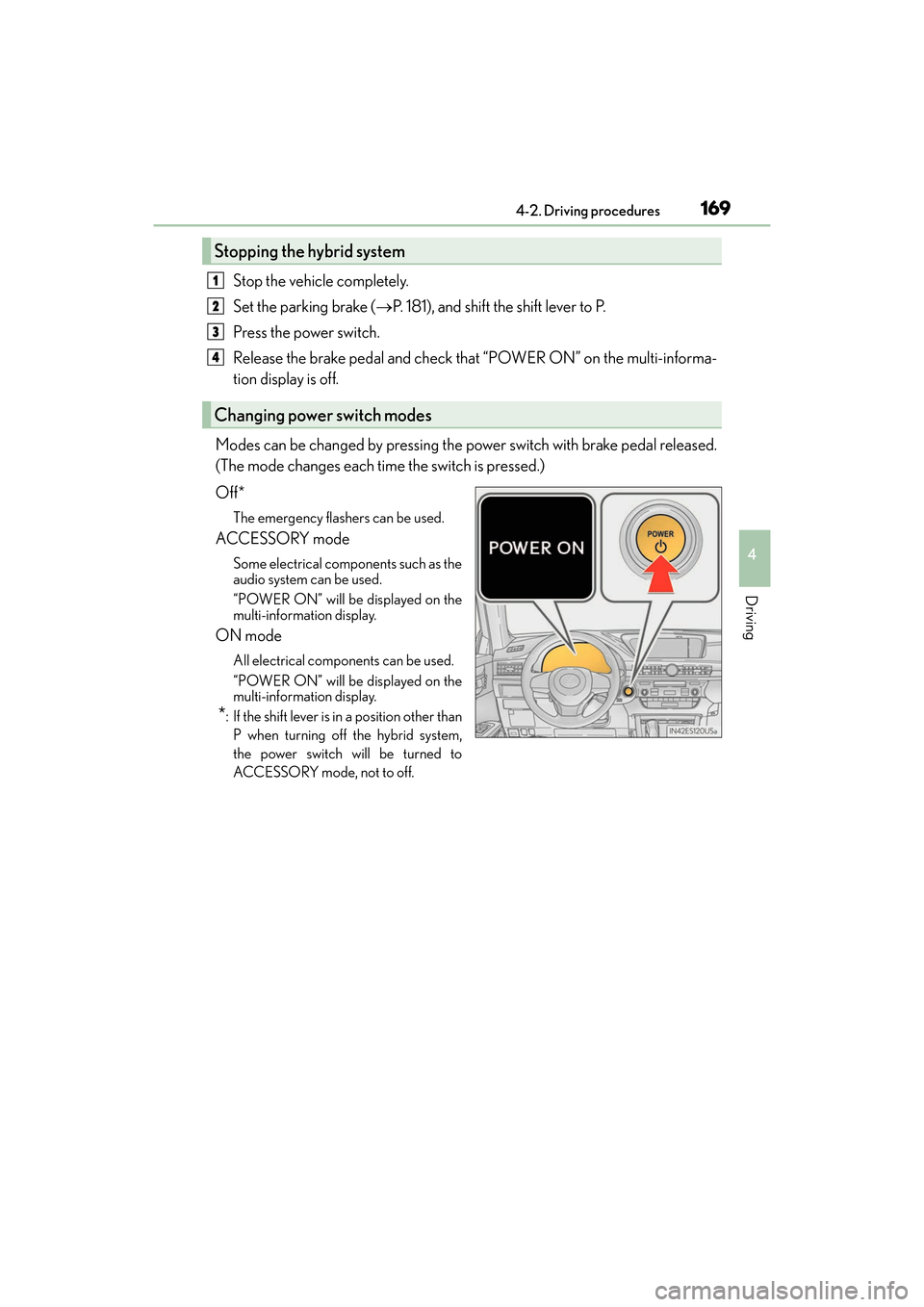 Lexus ES300h 2017 Owners Manual ES300h_OM_OM33C75U_(U)
1694-2. Driving procedures
4
Driving
Stop the vehicle completely.
Set the parking brake (→P. 181), and shift the shift lever to P.
Press the power switch.
Release the brake pe Lexus ES300h 2017 Owners Manual ES300h_OM_OM33C75U_(U)
1694-2. Driving procedures
4
Driving
Stop the vehicle completely.
Set the parking brake (→P. 181), and shift the shift lever to P.
Press the power switch.
Release the brake pe