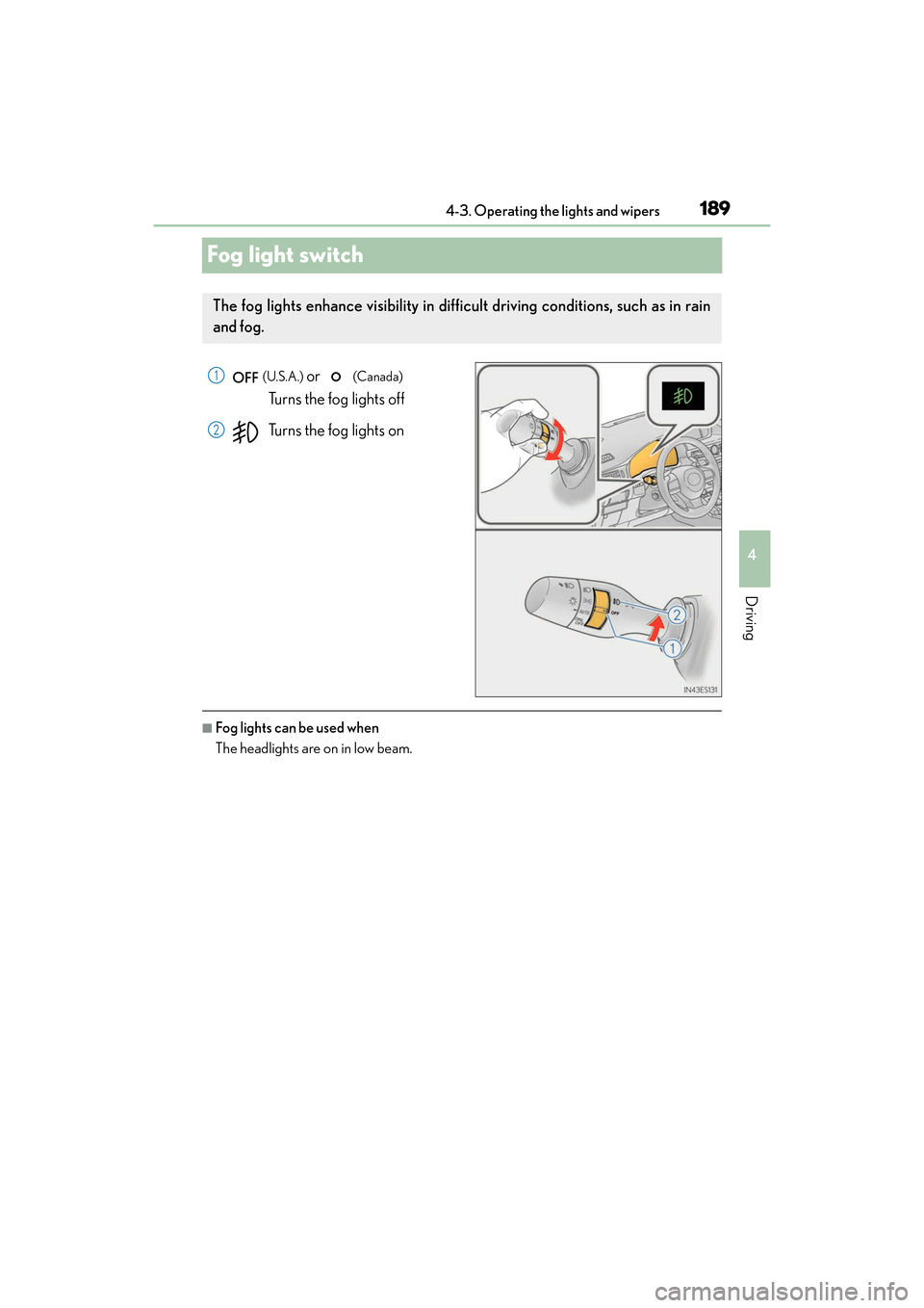 Lexus ES300h 2017  Owners Manual 189
ES300h_OM_OM33C75U_(U)4-3. Operating the lights and wipers
4
Driving
Fog light switch
 (U.S.A.) or   (Canada) 
Turns the fog lights off
Turns the fog lights on
■Fog lights can be used when
The h