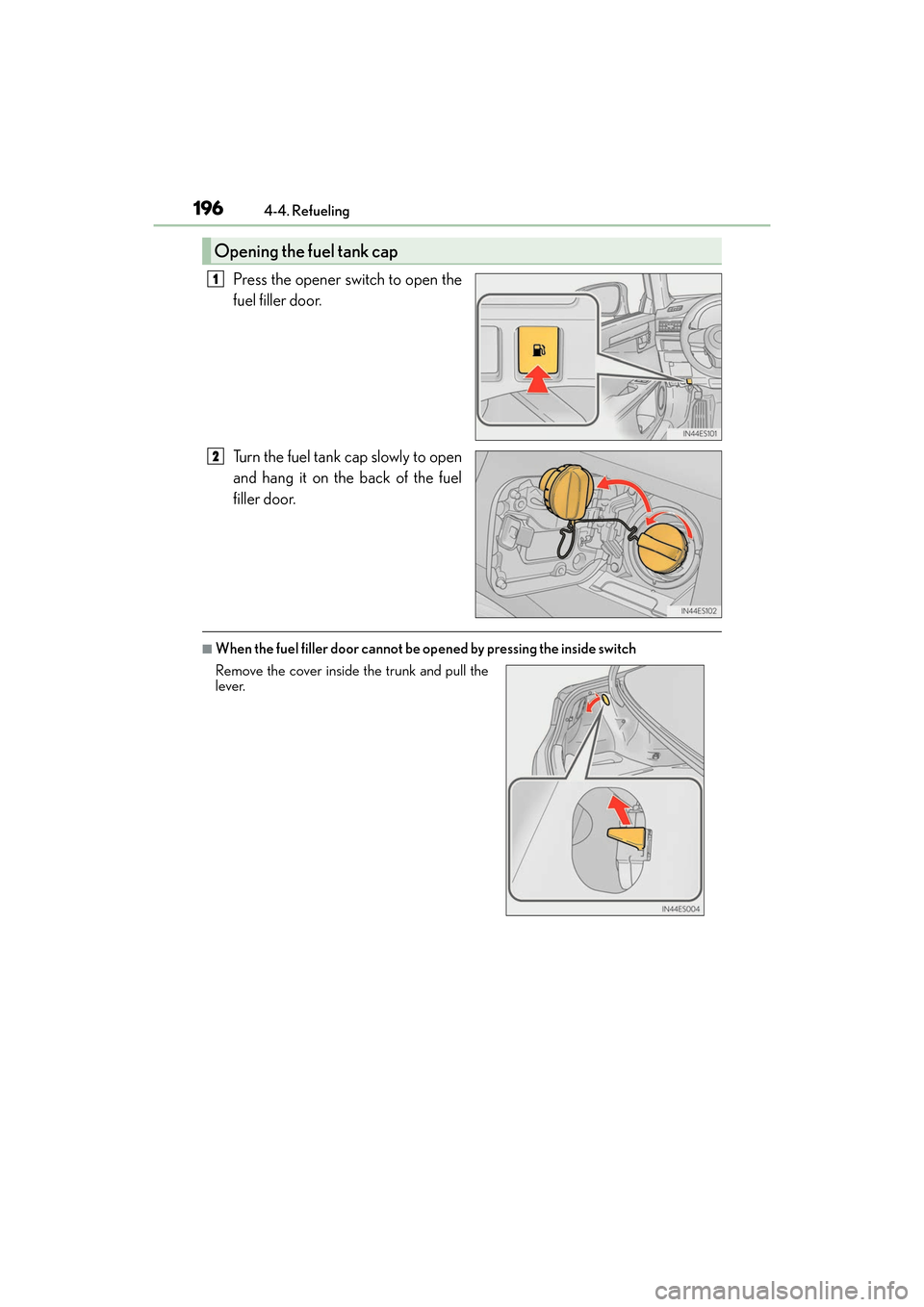 Lexus ES300h 2017  Owners Manual 196
ES300h_OM_OM33C75U_(U)4-4. Refueling
Press the opener switch to open the
fuel filler door.
Turn the fuel tank cap slowly to open
and hang it on the back of the fuel
filler door.
■When the fuel f