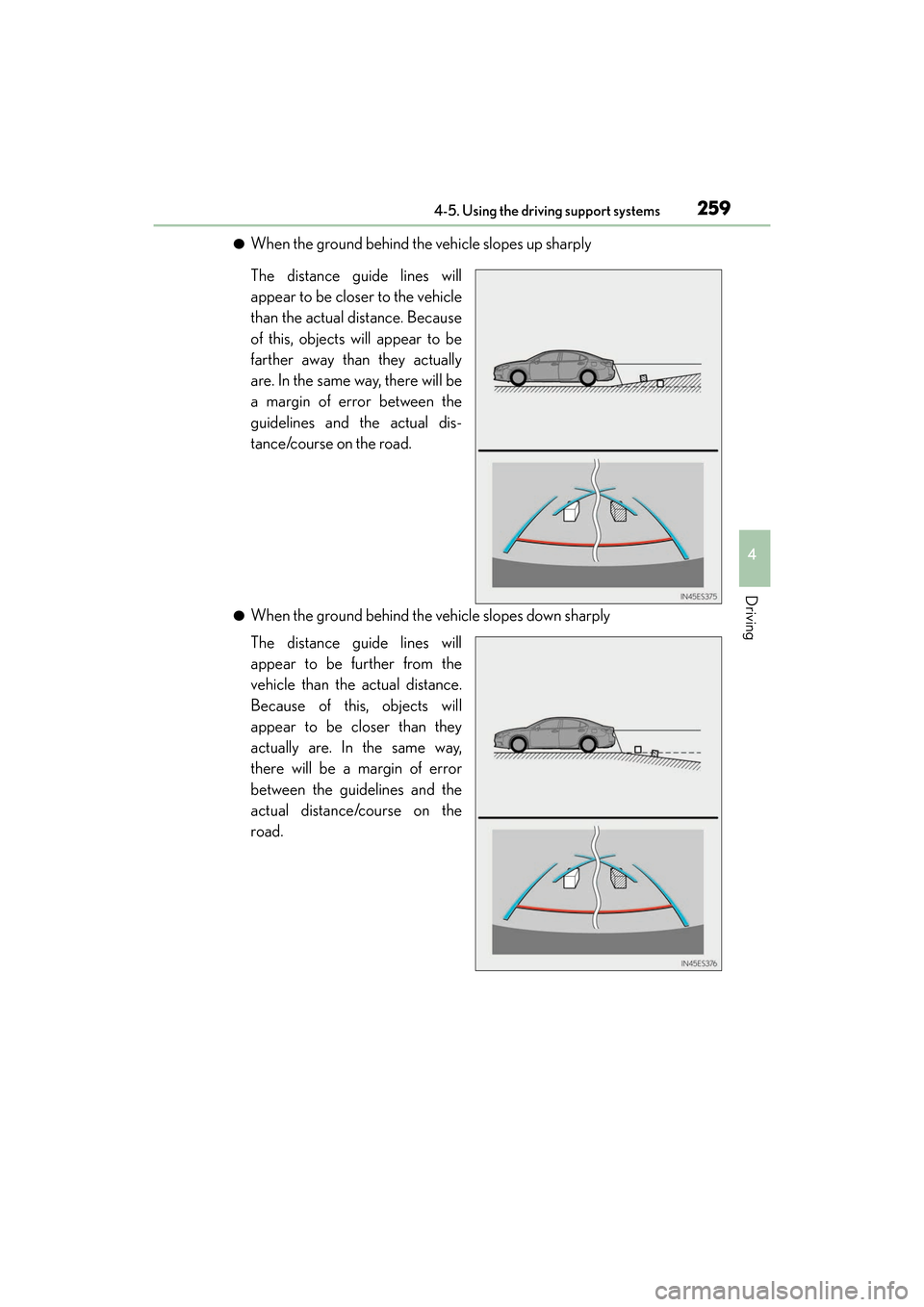 Lexus ES300h 2017 Owners Manual ES300h_OM_OM33C75U_(U)
2594-5. Using the driving support systems
4
Driving
●When the ground behind the vehicle slopes up sharply
The distance guide lines will
appear to be closer to the vehicle
than Lexus ES300h 2017 Owners Manual ES300h_OM_OM33C75U_(U)
2594-5. Using the driving support systems
4
Driving
●When the ground behind the vehicle slopes up sharply
The distance guide lines will
appear to be closer to the vehicle
than